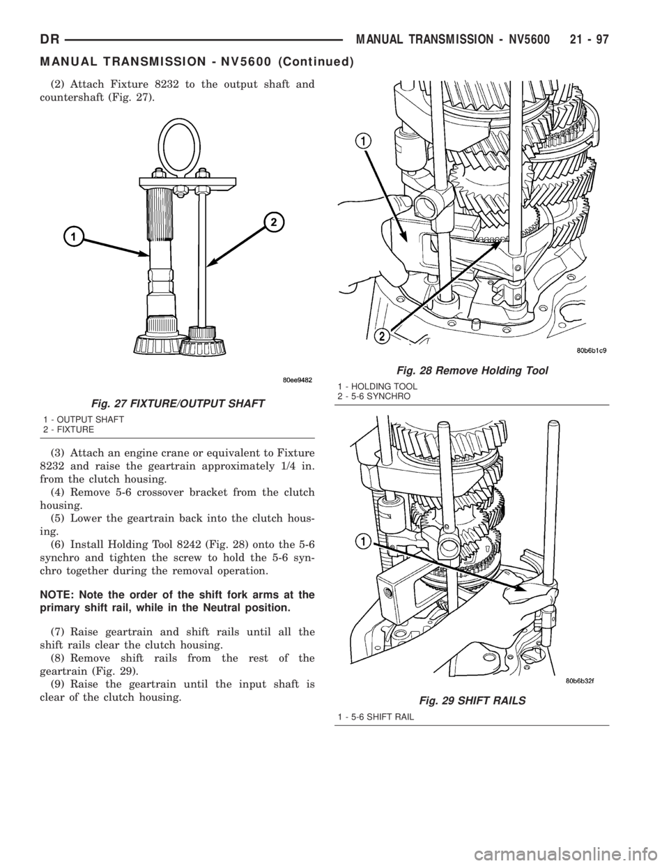 DODGE RAM 2003  Service Repair Manual (2) Attach Fixture 8232 to the output shaft and
countershaft (Fig. 27).
(3) Attach an engine crane or equivalent to Fixture
8232 and raise the geartrain approximately 1/4 in.
from the clutch housing.

