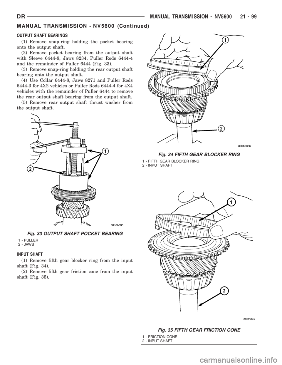 DODGE RAM 2003  Service Repair Manual OUTPUT SHAFT BEARINGS
(1) Remove snap-ring holding the pocket bearing
onto the output shaft.
(2) Remove pocket bearing from the output shaft
with Sleeve 6444-8, Jaws 8234, Puller Rods 6444-4
and the r