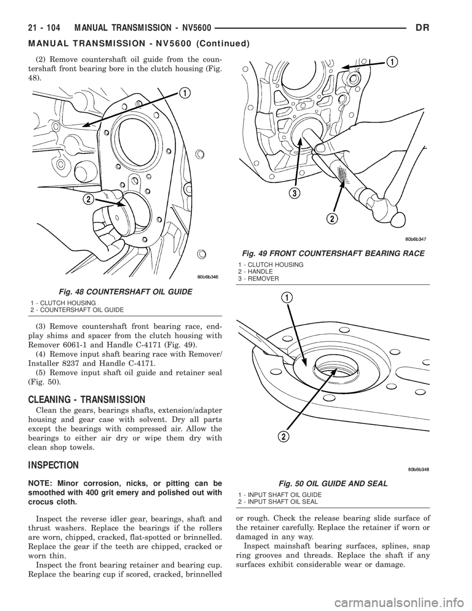 DODGE RAM 2003  Service Repair Manual (2) Remove countershaft oil guide from the coun-
tershaft front bearing bore in the clutch housing (Fig.
48).
(3) Remove countershaft front bearing race, end-
play shims and spacer from the clutch hou