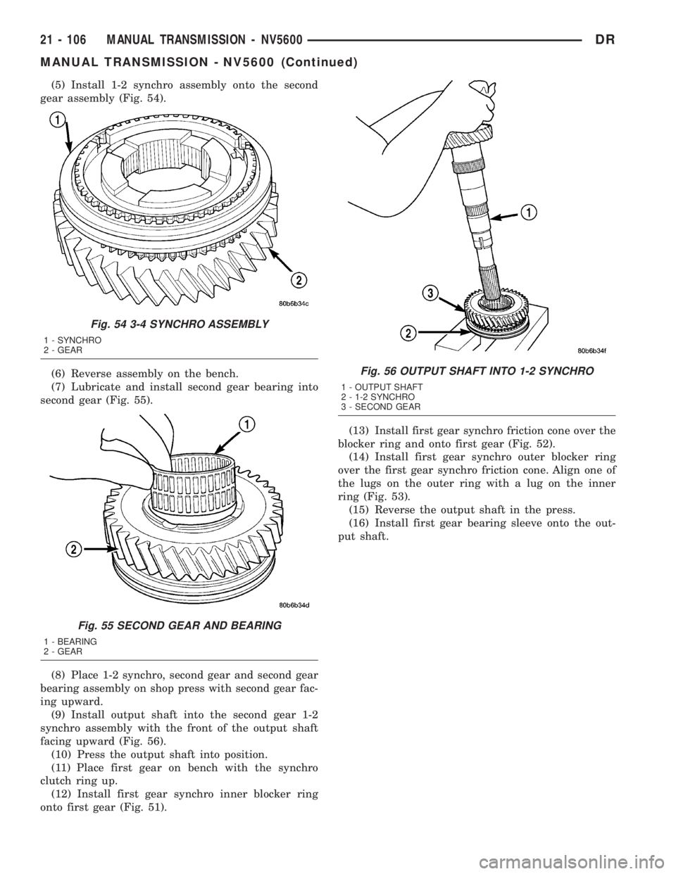 DODGE RAM 2003  Service Repair Manual (5) Install 1-2 synchro assembly onto the second
gear assembly (Fig. 54).
(6) Reverse assembly on the bench.
(7) Lubricate and install second gear bearing into
second gear (Fig. 55).
(8) Place 1-2 syn
