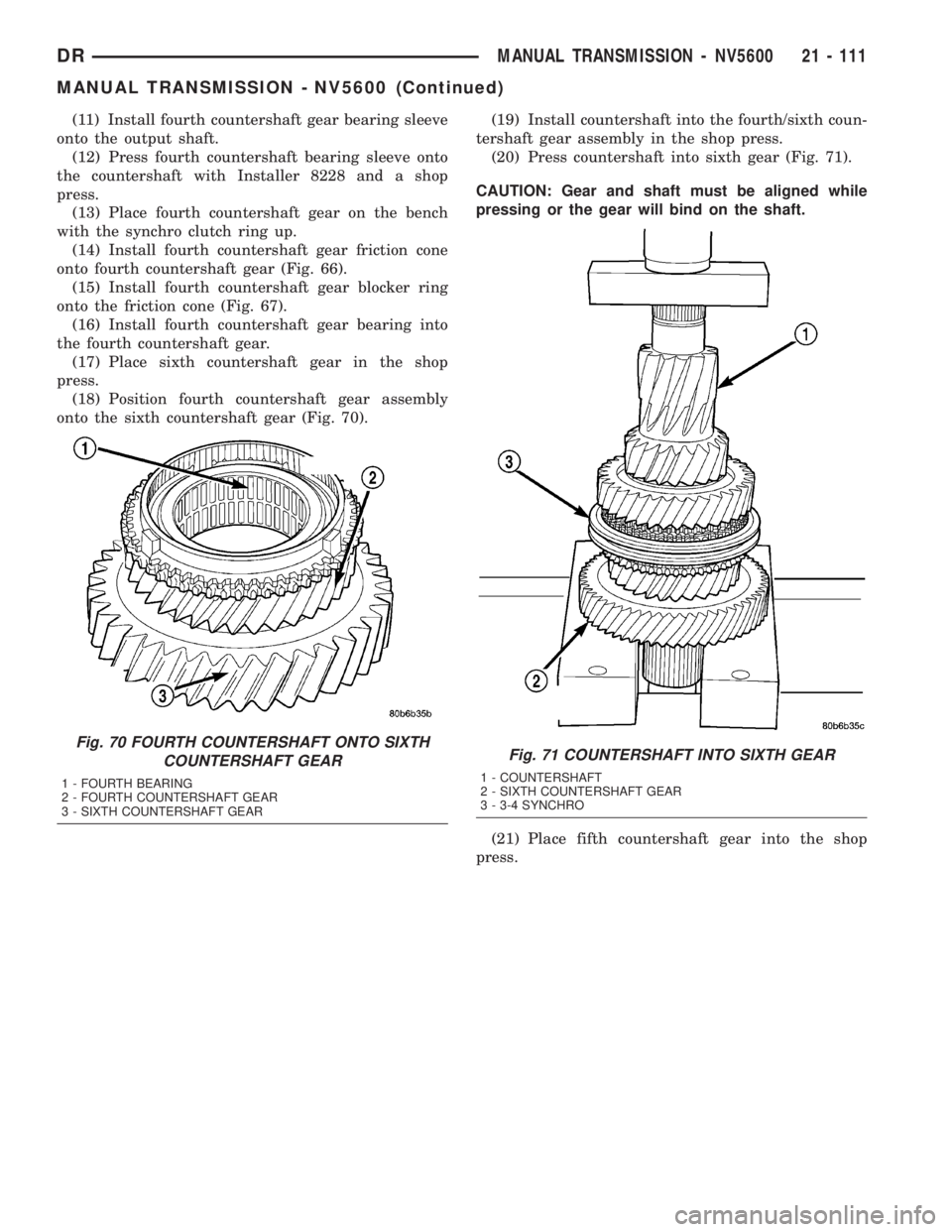 DODGE RAM 2003  Service Repair Manual (11) Install fourth countershaft gear bearing sleeve
onto the output shaft.
(12) Press fourth countershaft bearing sleeve onto
the countershaft with Installer 8228 and a shop
press.
(13) Place fourth 