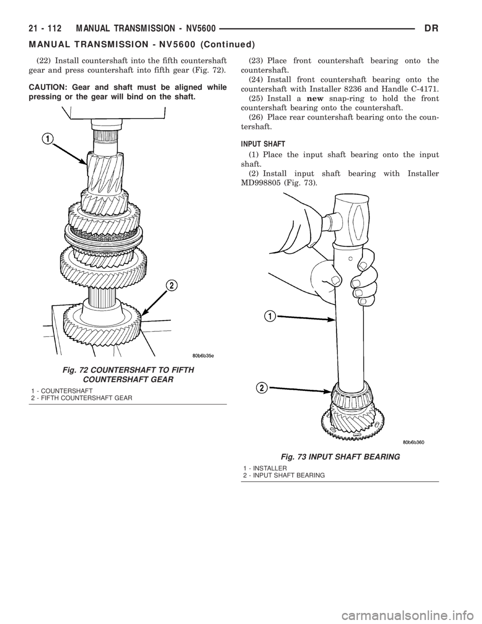 DODGE RAM 2003  Service Repair Manual (22) Install countershaft into the fifth countershaft
gear and press countershaft into fifth gear (Fig. 72).
CAUTION: Gear and shaft must be aligned while
pressing or the gear will bind on the shaft.(