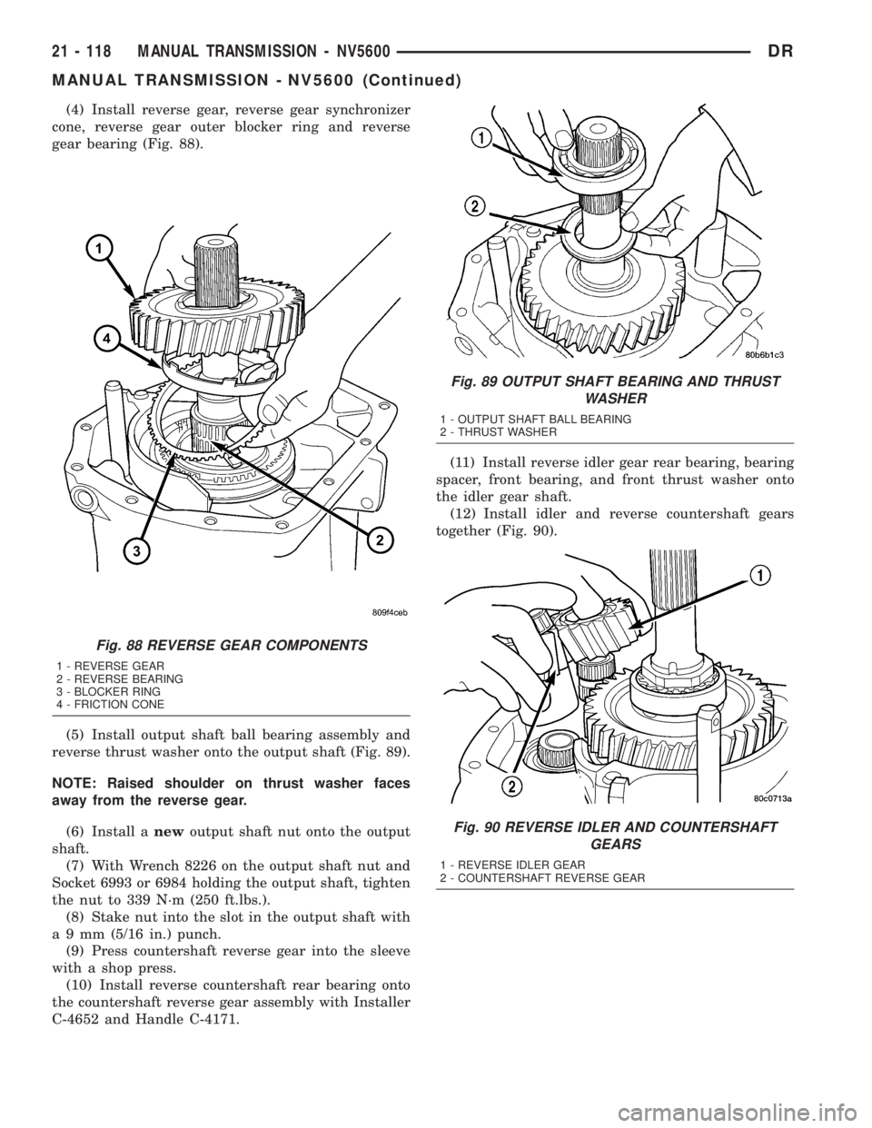 DODGE RAM 2003  Service Repair Manual (4) Install reverse gear, reverse gear synchronizer
cone, reverse gear outer blocker ring and reverse
gear bearing (Fig. 88).
(5) Install output shaft ball bearing assembly and
reverse thrust washer o