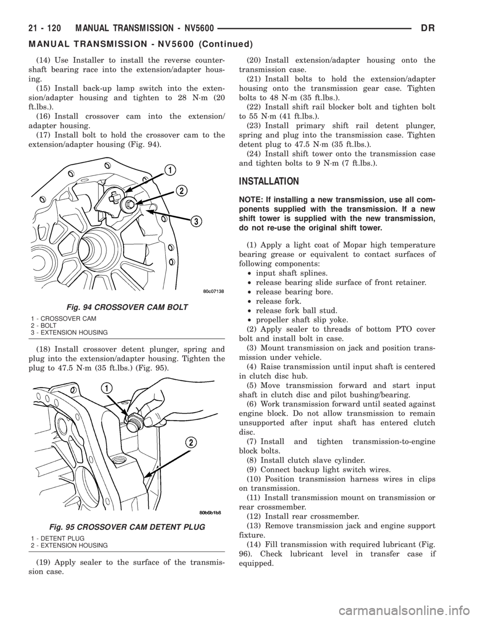 DODGE RAM 2003  Service Repair Manual (14) Use Installer to install the reverse counter-
shaft bearing race into the extension/adapter hous-
ing.
(15) Install back-up lamp switch into the exten-
sion/adapter housing and tighten to 28 N´m