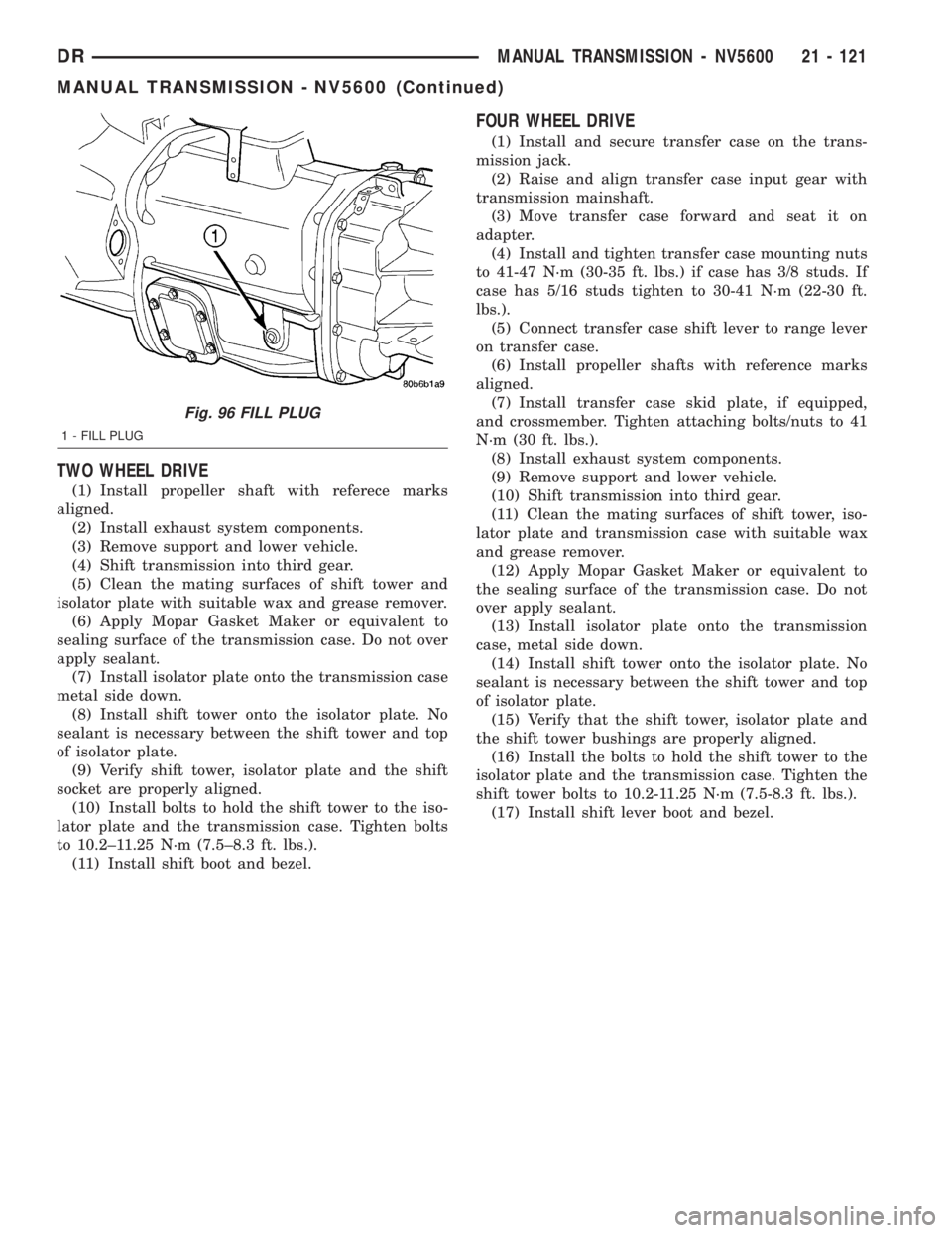DODGE RAM 2003  Service Repair Manual TWO WHEEL DRIVE
(1) Install propeller shaft with referece marks
aligned.
(2) Install exhaust system components.
(3) Remove support and lower vehicle.
(4) Shift transmission into third gear.
(5) Clean 