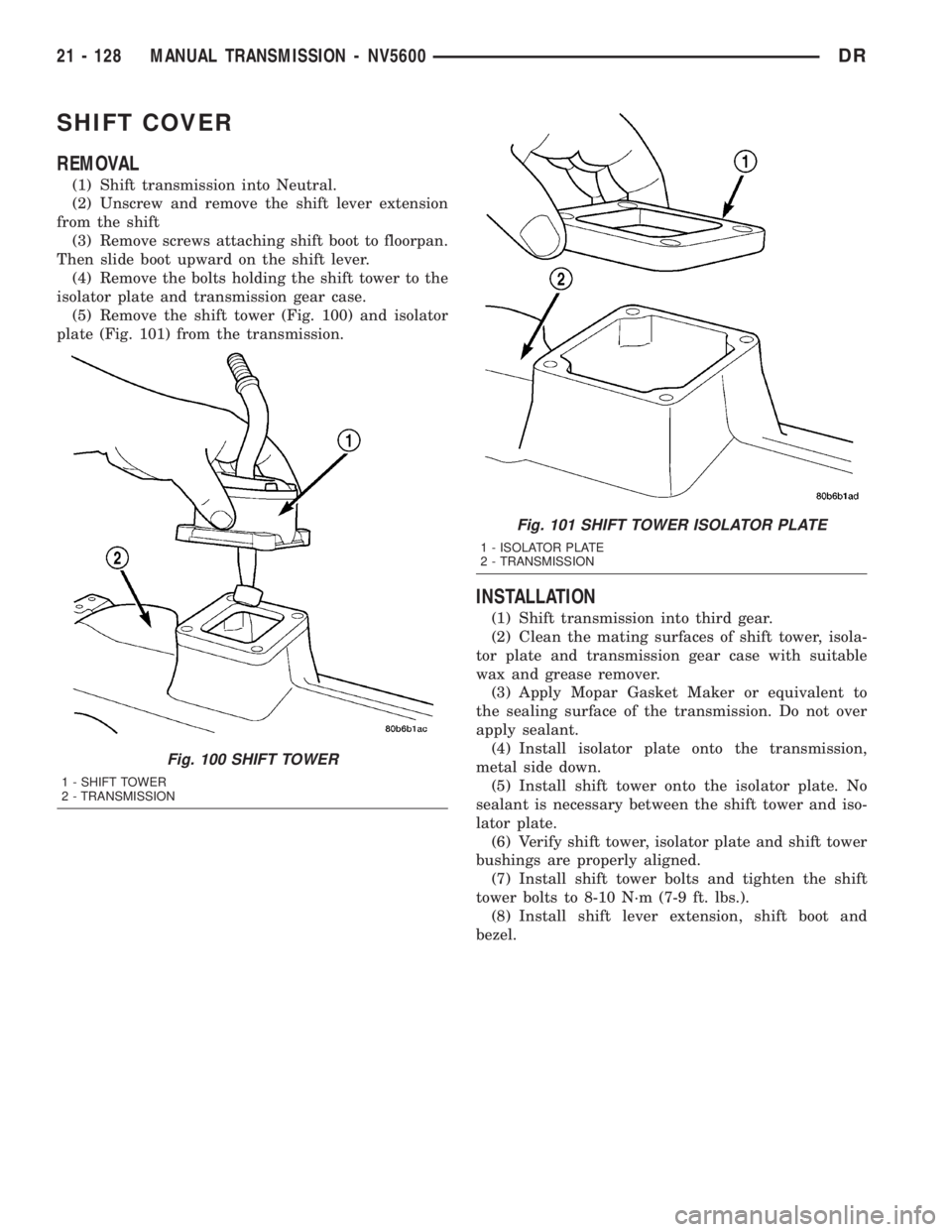 DODGE RAM 2003  Service Repair Manual SHIFT COVER
REMOVAL
(1) Shift transmission into Neutral.
(2) Unscrew and remove the shift lever extension
from the shift
(3) Remove screws attaching shift boot to floorpan.
Then slide boot upward on t