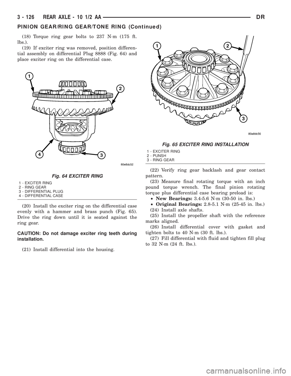 DODGE RAM 2003 Service Repair Manual (18) Torque ring gear bolts to 237 N´m (175 ft.
lbs.).
(19) If exciter ring was removed, position differen-
tial assembly on differential Plug 8888 (Fig. 64) and
place exciter ring on the differentia DODGE RAM 2003 Service Repair Manual (18) Torque ring gear bolts to 237 N´m (175 ft.
lbs.).
(19) If exciter ring was removed, position differen-
tial assembly on differential Plug 8888 (Fig. 64) and
place exciter ring on the differentia