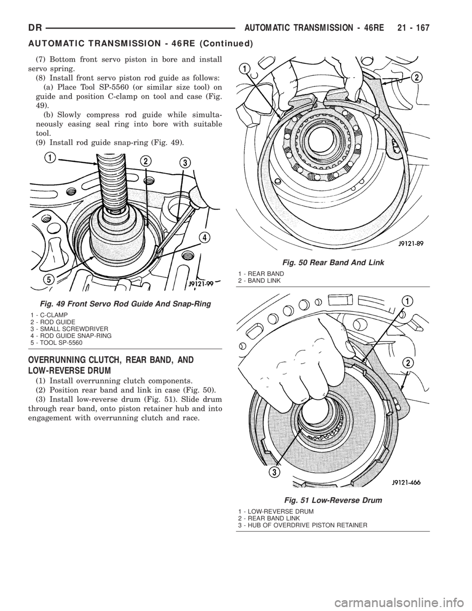 DODGE RAM 2003  Service Repair Manual (7) Bottom front servo piston in bore and install
servo spring.
(8) Install front servo piston rod guide as follows:
(a) Place Tool SP-5560 (or similar size tool) on
guide and position C-clamp on tool