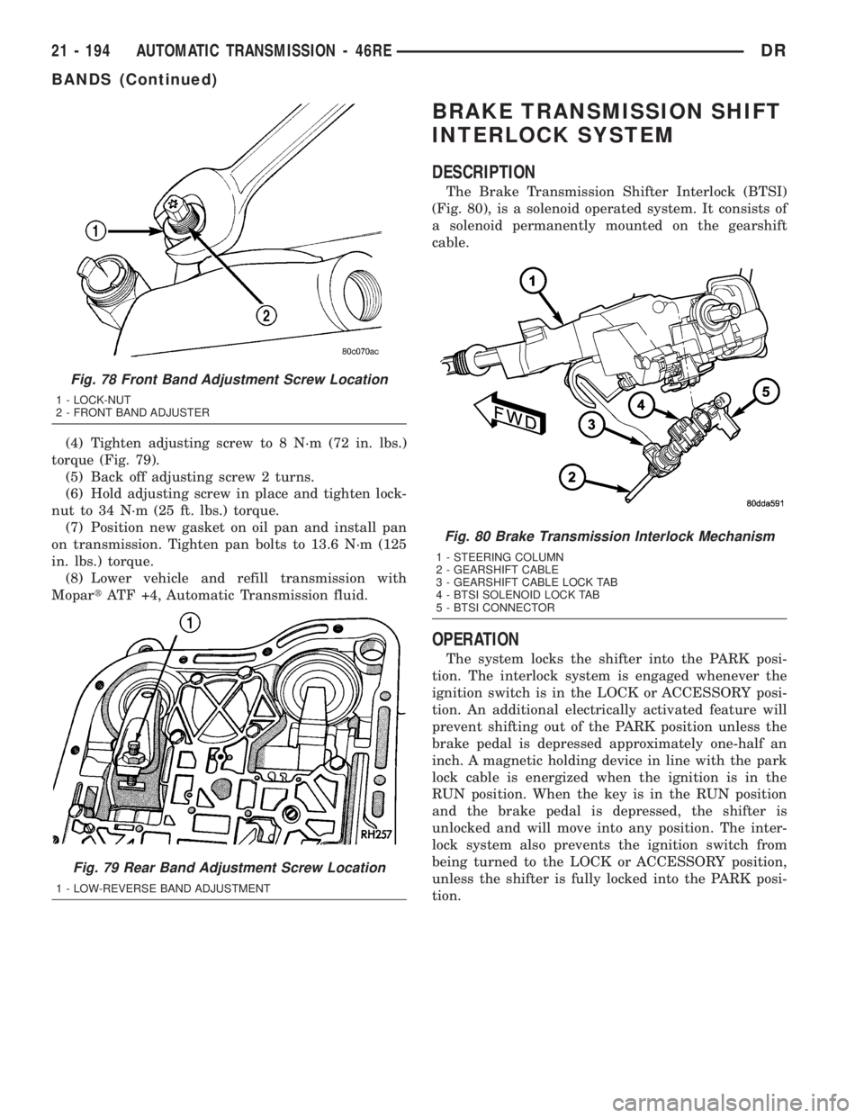 DODGE RAM 2003 Service Repair Manual (4) Tighten adjusting screw to 8 N´m (72 in. lbs.)
torque (Fig. 79).
(5) Back off adjusting screw 2 turns.
(6) Hold adjusting screw in place and tighten lock-
nut to 34 N´m (25 ft. lbs.) torque.
(7) DODGE RAM 2003 Service Repair Manual (4) Tighten adjusting screw to 8 N´m (72 in. lbs.)
torque (Fig. 79).
(5) Back off adjusting screw 2 turns.
(6) Hold adjusting screw in place and tighten lock-
nut to 34 N´m (25 ft. lbs.) torque.
(7)