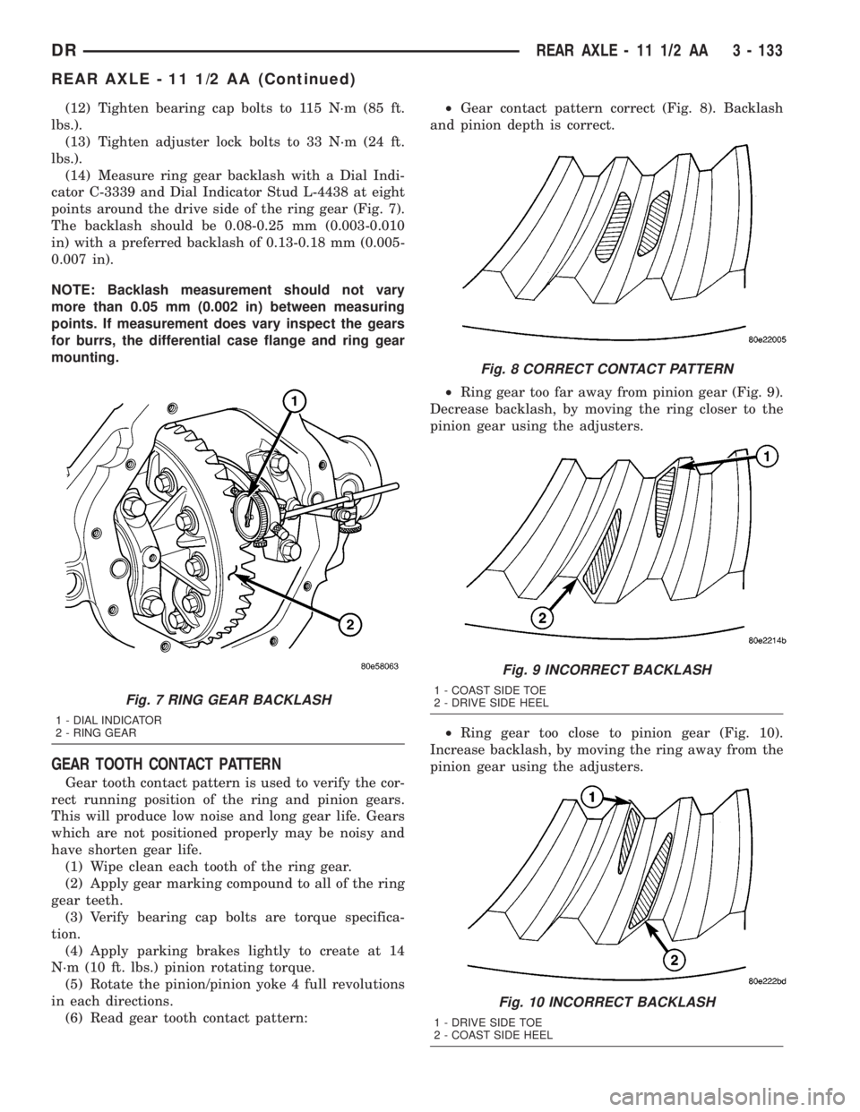 DODGE RAM 2003  Service Repair Manual (12) Tighten bearing cap bolts to 115 N´m (85 ft.
lbs.).
(13) Tighten adjuster lock bolts to 33 N´m (24 ft.
lbs.).
(14) Measure ring gear backlash with a Dial Indi-
cator C-3339 and Dial Indicator S