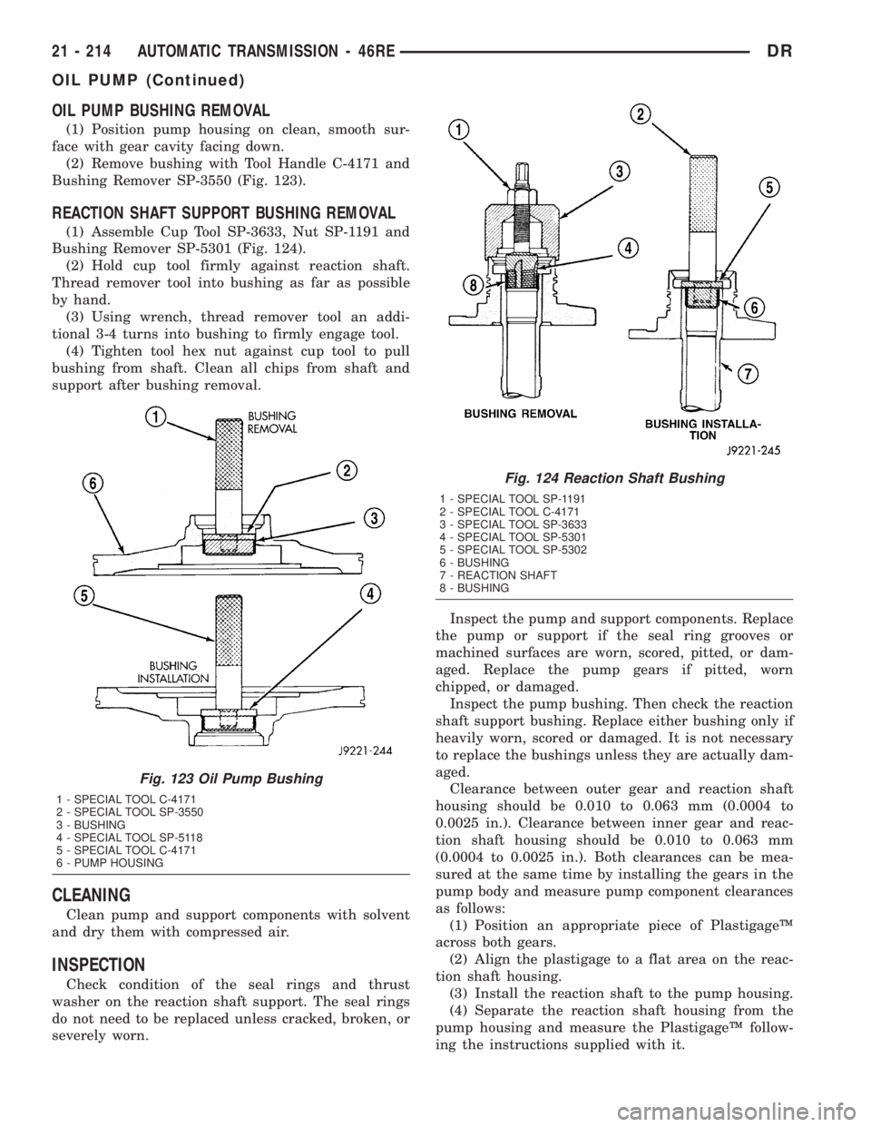 DODGE RAM 2003 Service Repair Manual OIL PUMP BUSHING REMOVAL
(1) Position pump housing on clean, smooth sur-
face with gear cavity facing down.
(2) Remove bushing with Tool Handle C-4171 and
Bushing Remover SP-3550 (Fig. 123).
REACTION DODGE RAM 2003 Service Repair Manual OIL PUMP BUSHING REMOVAL
(1) Position pump housing on clean, smooth sur-
face with gear cavity facing down.
(2) Remove bushing with Tool Handle C-4171 and
Bushing Remover SP-3550 (Fig. 123).
REACTION