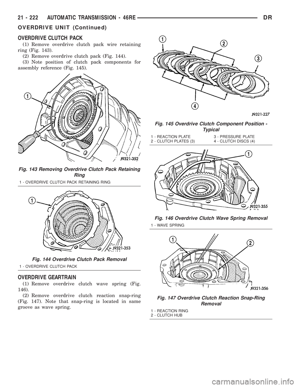 DODGE RAM 2003 Service Repair Manual OVERDRIVE CLUTCH PACK
(1) Remove overdrive clutch pack wire retaining
ring (Fig. 143).
(2) Remove overdrive clutch pack (Fig. 144).
(3) Note position of clutch pack components for
assembly reference ( DODGE RAM 2003 Service Repair Manual OVERDRIVE CLUTCH PACK
(1) Remove overdrive clutch pack wire retaining
ring (Fig. 143).
(2) Remove overdrive clutch pack (Fig. 144).
(3) Note position of clutch pack components for
assembly reference (