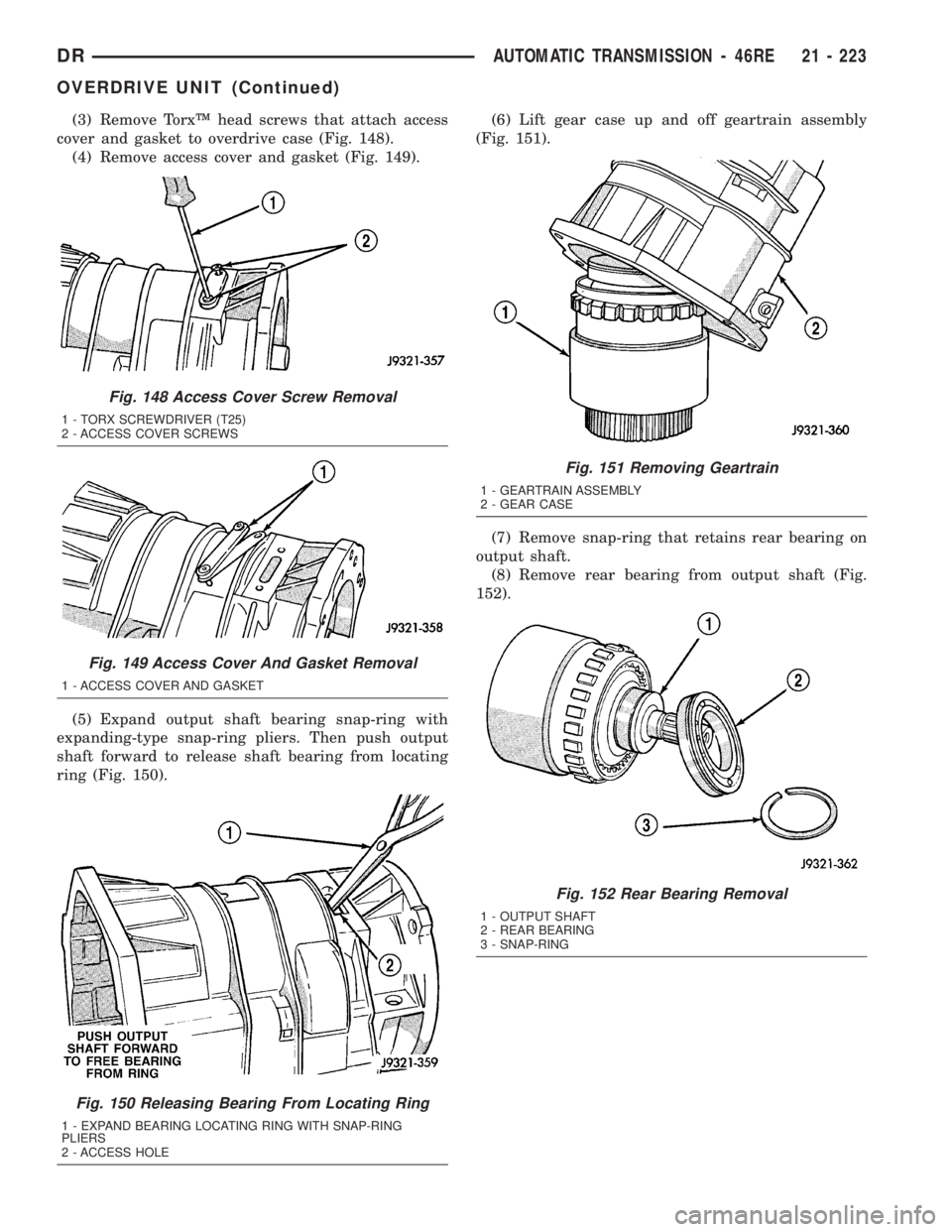 DODGE RAM 2003 Service Repair Manual (3) Remove TorxŸ head screws that attach access
cover and gasket to overdrive case (Fig. 148).
(4) Remove access cover and gasket (Fig. 149).
(5) Expand output shaft bearing snap-ring with
expanding- DODGE RAM 2003 Service Repair Manual (3) Remove TorxŸ head screws that attach access
cover and gasket to overdrive case (Fig. 148).
(4) Remove access cover and gasket (Fig. 149).
(5) Expand output shaft bearing snap-ring with
expanding-