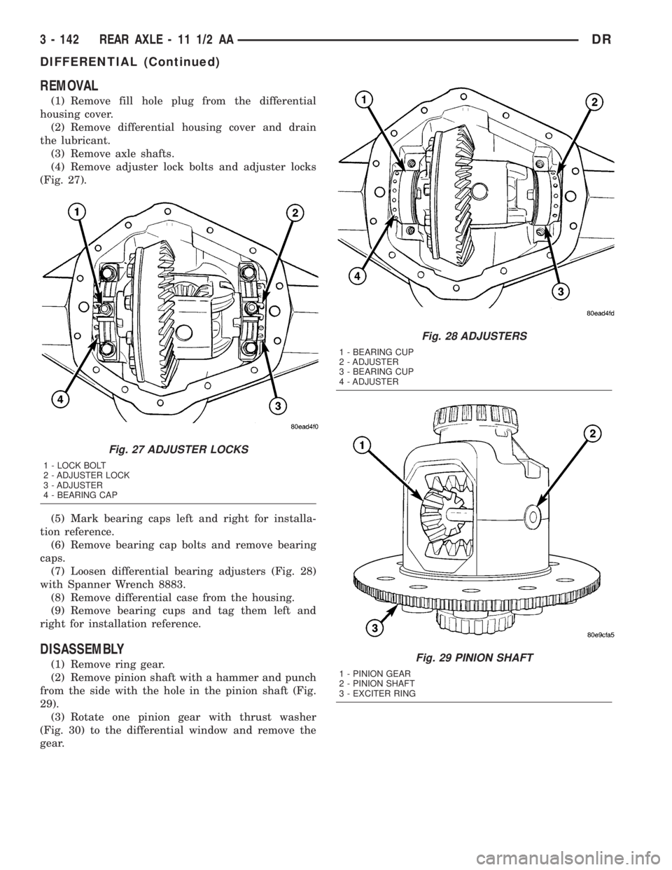 DODGE RAM 2003  Service Repair Manual REMOVAL
(1) Remove fill hole plug from the differential
housing cover.
(2) Remove differential housing cover and drain
the lubricant.
(3) Remove axle shafts.
(4) Remove adjuster lock bolts and adjuste