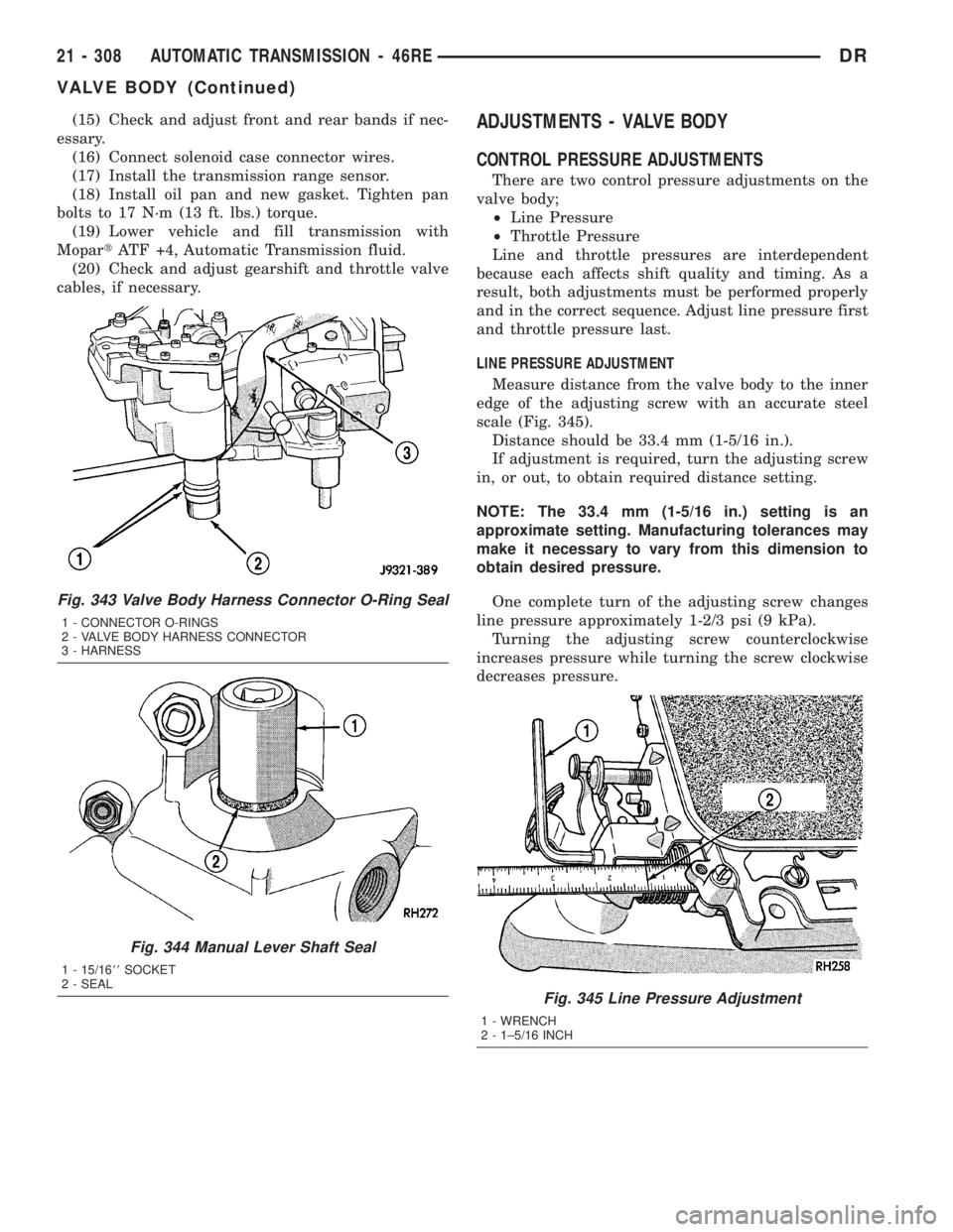 DODGE RAM 2003  Service Repair Manual (15) Check and adjust front and rear bands if nec-
essary.
(16) Connect solenoid case connector wires.
(17) Install the transmission range sensor.
(18) Install oil pan and new gasket. Tighten pan
bolt