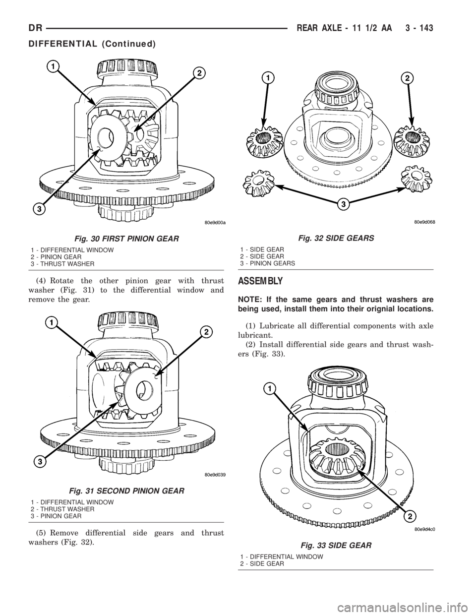 DODGE RAM 2003 Service Repair Manual (4) Rotate the other pinion gear with thrust
washer (Fig. 31) to the differential window and
remove the gear.
(5) Remove differential side gears and thrust
washers (Fig. 32).ASSEMBLY
NOTE: If the same DODGE RAM 2003 Service Repair Manual (4) Rotate the other pinion gear with thrust
washer (Fig. 31) to the differential window and
remove the gear.
(5) Remove differential side gears and thrust
washers (Fig. 32).ASSEMBLY
NOTE: If the same