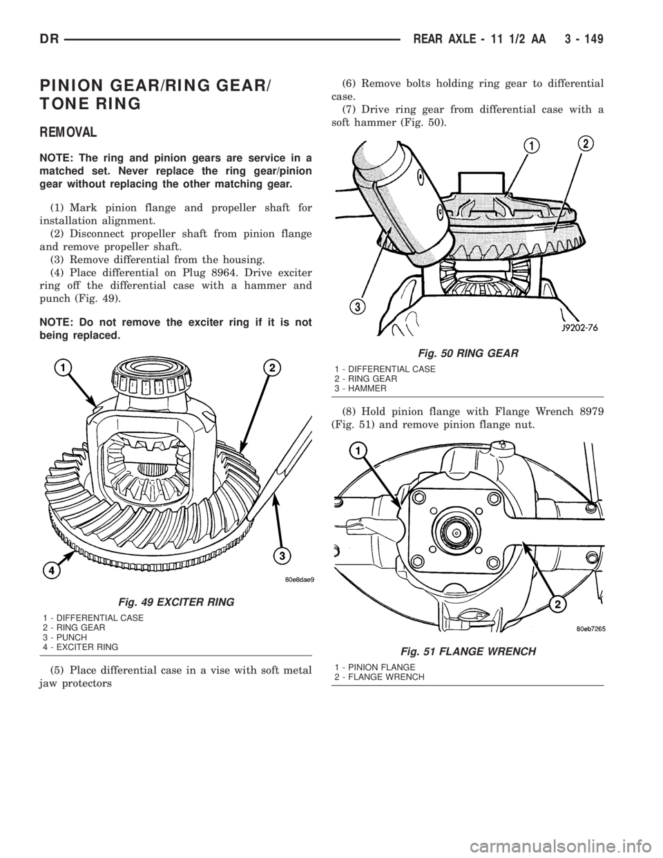 DODGE RAM 2003 Service Repair Manual PINION GEAR/RING GEAR/
TONE RING
REMOVAL
NOTE: The ring and pinion gears are service in a
matched set. Never replace the ring gear/pinion
gear without replacing the other matching gear.
(1) Mark pinio DODGE RAM 2003 Service Repair Manual PINION GEAR/RING GEAR/
TONE RING
REMOVAL
NOTE: The ring and pinion gears are service in a
matched set. Never replace the ring gear/pinion
gear without replacing the other matching gear.
(1) Mark pinio
