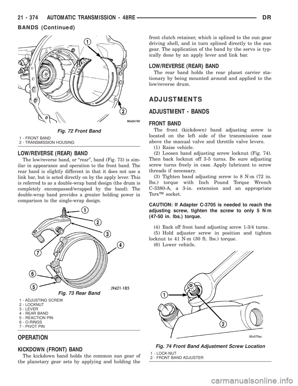DODGE RAM 2003 Service Repair Manual LOW/REVERSE (REAR) BAND
The low/reverse band, or ªrearº, band (Fig. 73) is sim-
ilar in appearance and operation to the front band. The
rear band is slightly different in that it does not use a
link DODGE RAM 2003 Service Repair Manual LOW/REVERSE (REAR) BAND
The low/reverse band, or ªrearº, band (Fig. 73) is sim-
ilar in appearance and operation to the front band. The
rear band is slightly different in that it does not use a
link