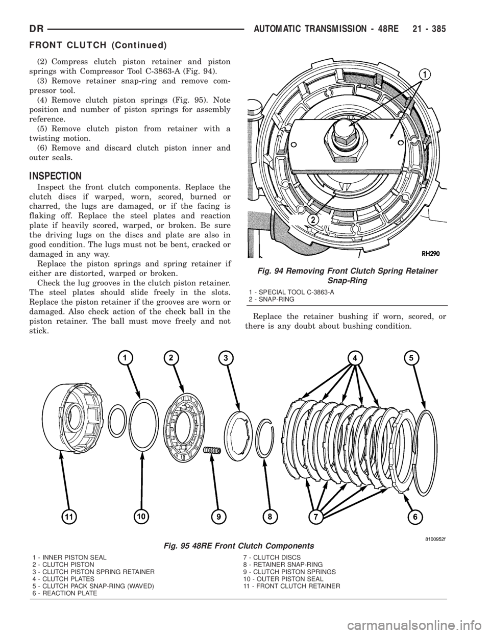 DODGE RAM 2003 Service Repair Manual (2) Compress clutch piston retainer and piston
springs with Compressor Tool C-3863-A (Fig. 94).
(3) Remove retainer snap-ring and remove com-
pressor tool.
(4) Remove clutch piston springs (Fig. 95). DODGE RAM 2003 Service Repair Manual (2) Compress clutch piston retainer and piston
springs with Compressor Tool C-3863-A (Fig. 94).
(3) Remove retainer snap-ring and remove com-
pressor tool.
(4) Remove clutch piston springs (Fig. 95).