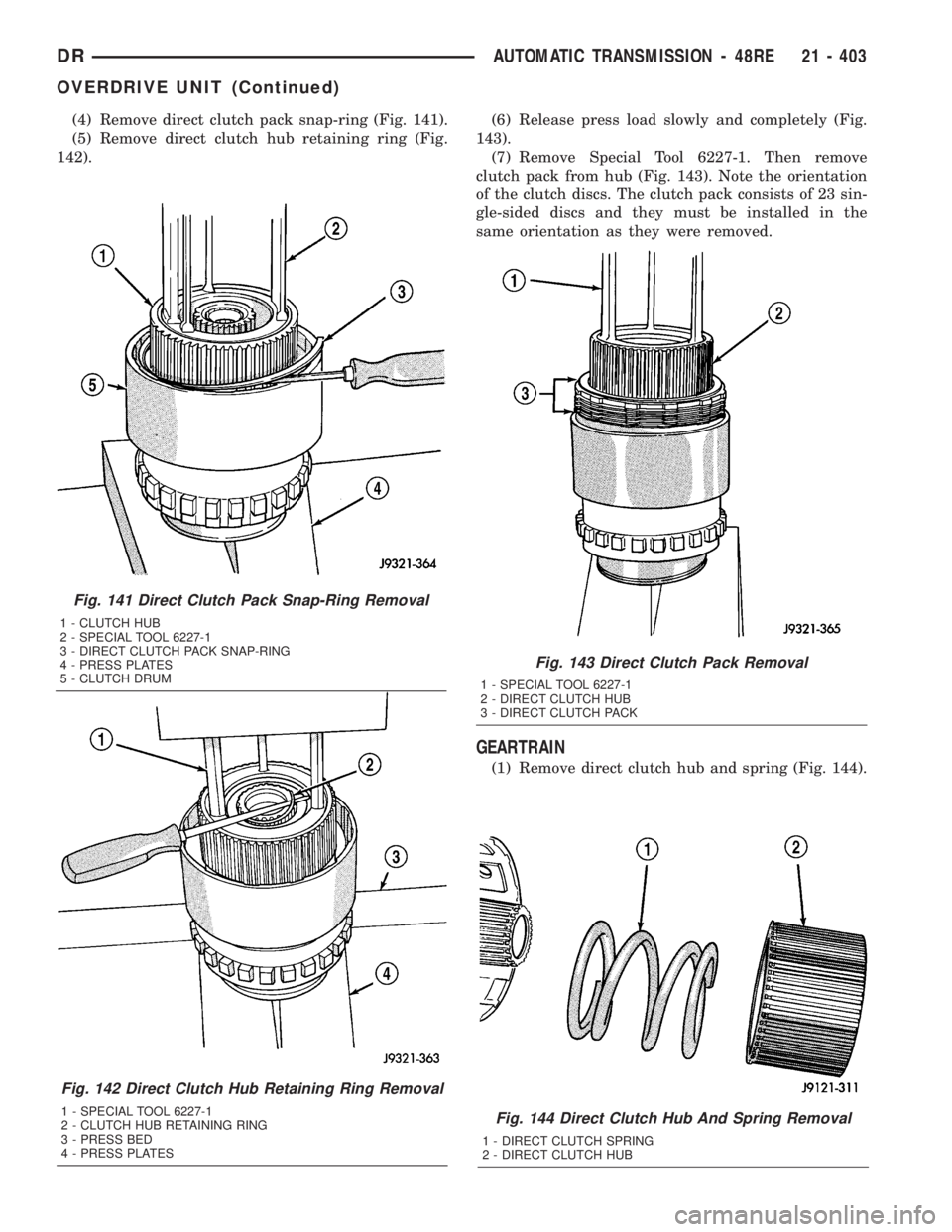 DODGE RAM 2003 Service Repair Manual (4) Remove direct clutch pack snap-ring (Fig. 141).
(5) Remove direct clutch hub retaining ring (Fig.
142).(6) Release press load slowly and completely (Fig.
143).
(7) Remove Special Tool 6227-1. Then DODGE RAM 2003 Service Repair Manual (4) Remove direct clutch pack snap-ring (Fig. 141).
(5) Remove direct clutch hub retaining ring (Fig.
142).(6) Release press load slowly and completely (Fig.
143).
(7) Remove Special Tool 6227-1. Then
