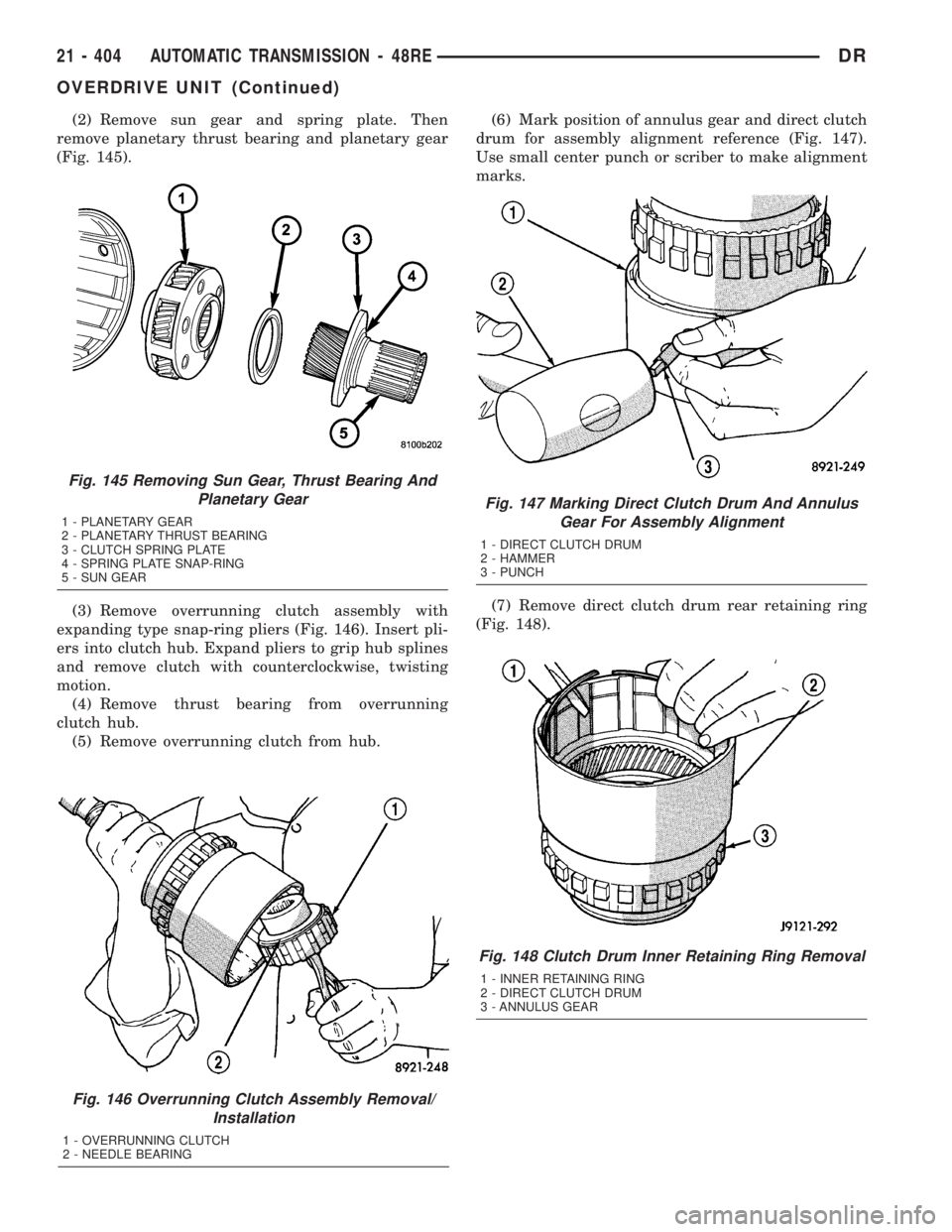 DODGE RAM 2003 Service Repair Manual (2) Remove sun gear and spring plate. Then
remove planetary thrust bearing and planetary gear
(Fig. 145).
(3) Remove overrunning clutch assembly with
expanding type snap-ring pliers (Fig. 146). Insert DODGE RAM 2003 Service Repair Manual (2) Remove sun gear and spring plate. Then
remove planetary thrust bearing and planetary gear
(Fig. 145).
(3) Remove overrunning clutch assembly with
expanding type snap-ring pliers (Fig. 146). Insert