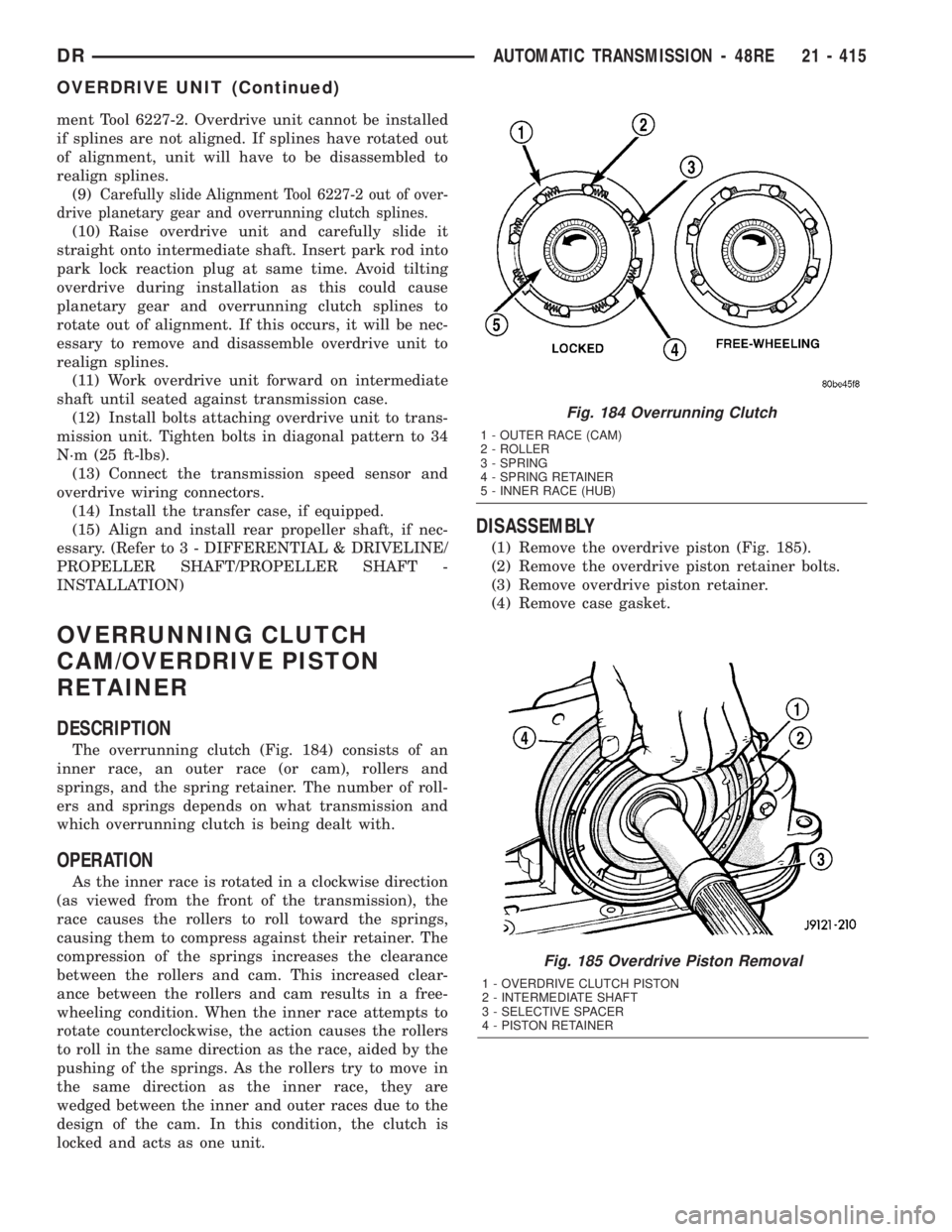 DODGE RAM 2003  Service Repair Manual ment Tool 6227-2. Overdrive unit cannot be installed
if splines are not aligned. If splines have rotated out
of alignment, unit will have to be disassembled to
realign splines.
(9)
Carefully slide Ali