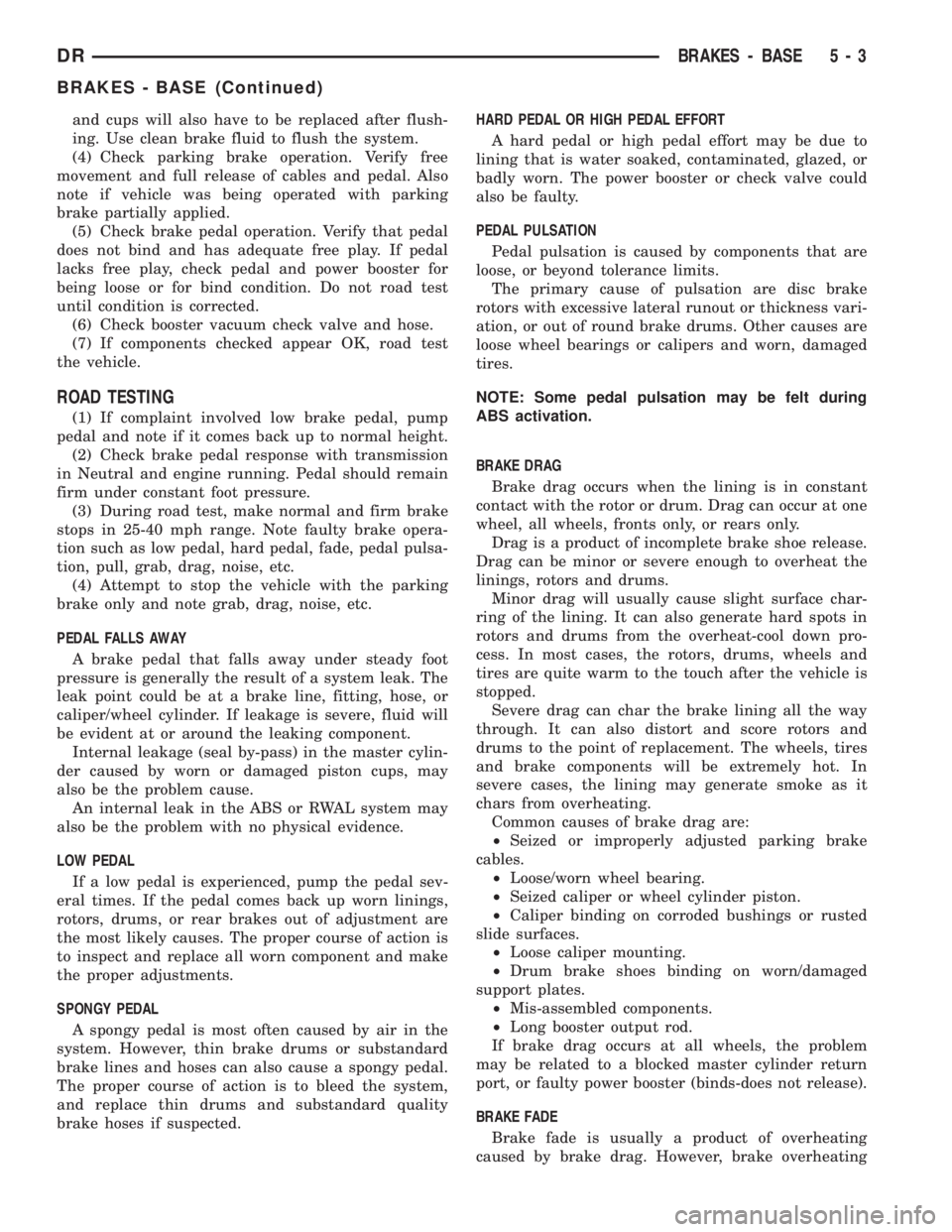 DODGE RAM 2003  Service Repair Manual and cups will also have to be replaced after flush-
ing. Use clean brake fluid to flush the system.
(4) Check parking brake operation. Verify free
movement and full release of cables and pedal. Also
n