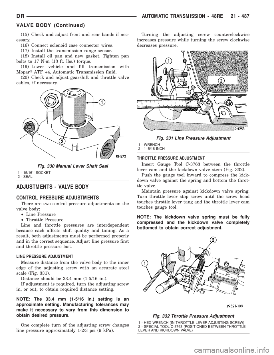 DODGE RAM 2003  Service Repair Manual (15) Check and adjust front and rear bands if nec-
essary.
(16) Connect solenoid case connector wires.
(17) Install the transmission range sensor.
(18) Install oil pan and new gasket. Tighten pan
bolt