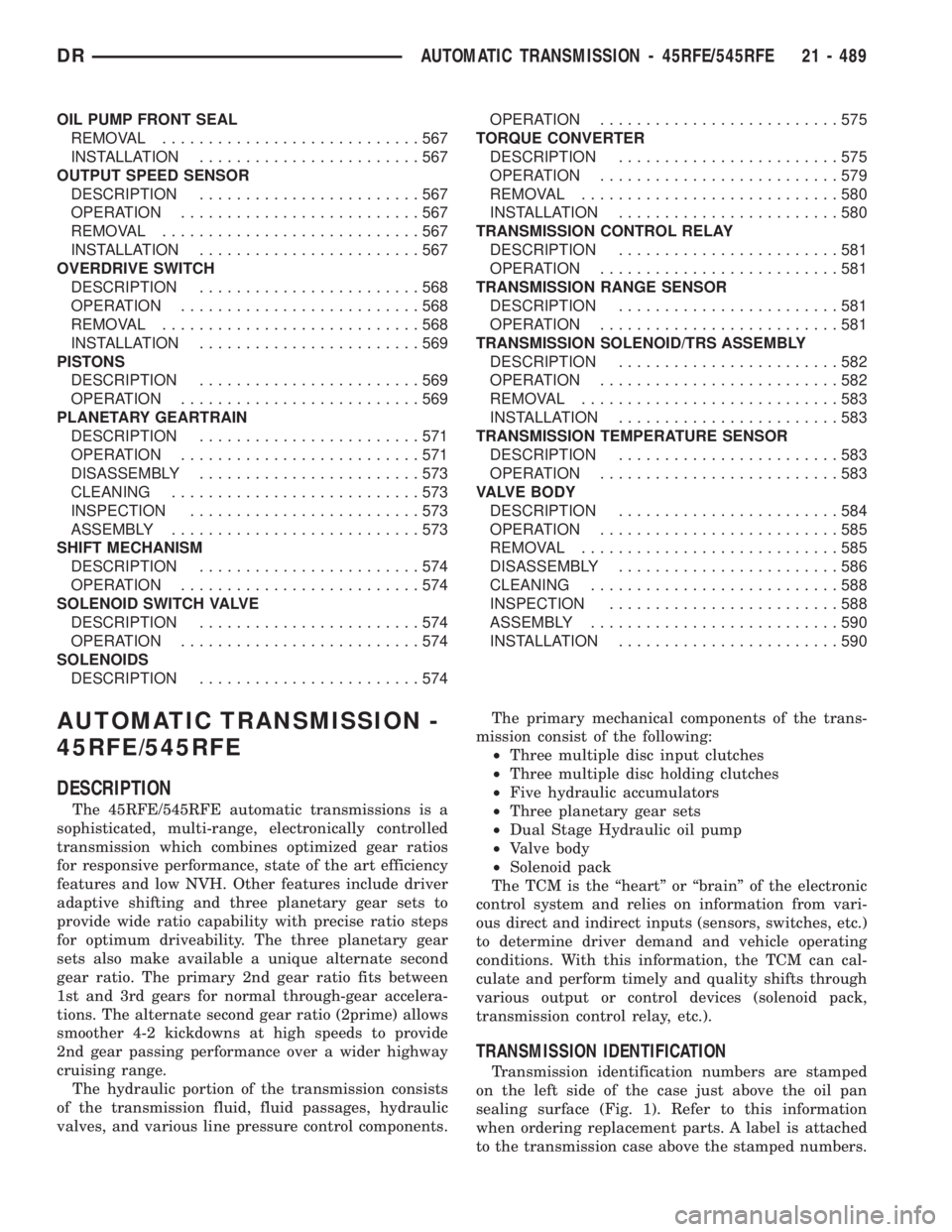 DODGE RAM 2003  Service Repair Manual OIL PUMP FRONT SEAL
REMOVAL............................567
INSTALLATION........................567
OUTPUT SPEED SENSOR
DESCRIPTION........................567
OPERATION..........................567
REM