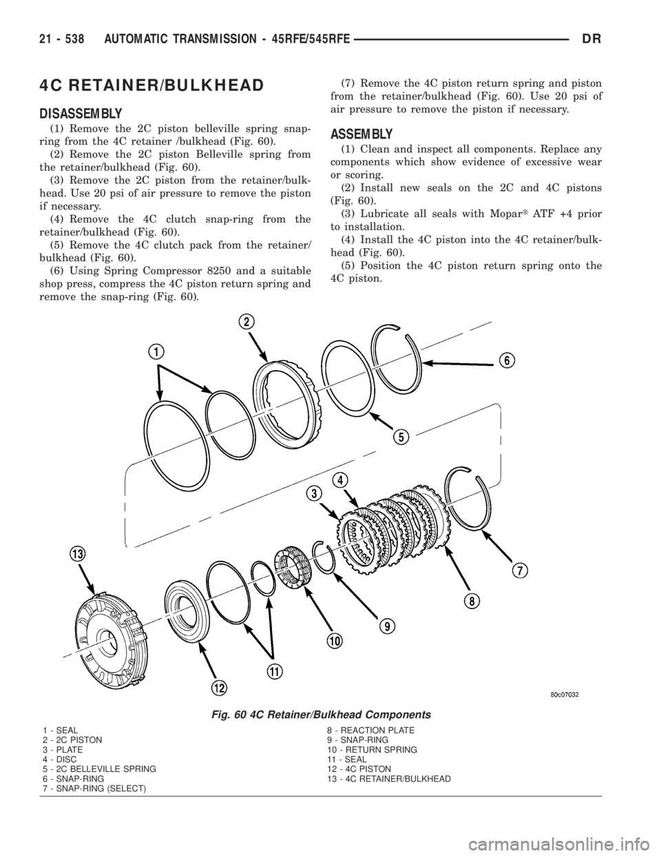 DODGE RAM 2003 Service Repair Manual 4C RETAINER/BULKHEAD
DISASSEMBLY
(1) Remove the 2C piston belleville spring snap-
ring from the 4C retainer /bulkhead (Fig. 60).
(2) Remove the 2C piston Belleville spring from
the retainer/bulkhead ( DODGE RAM 2003 Service Repair Manual 4C RETAINER/BULKHEAD
DISASSEMBLY
(1) Remove the 2C piston belleville spring snap-
ring from the 4C retainer /bulkhead (Fig. 60).
(2) Remove the 2C piston Belleville spring from
the retainer/bulkhead (