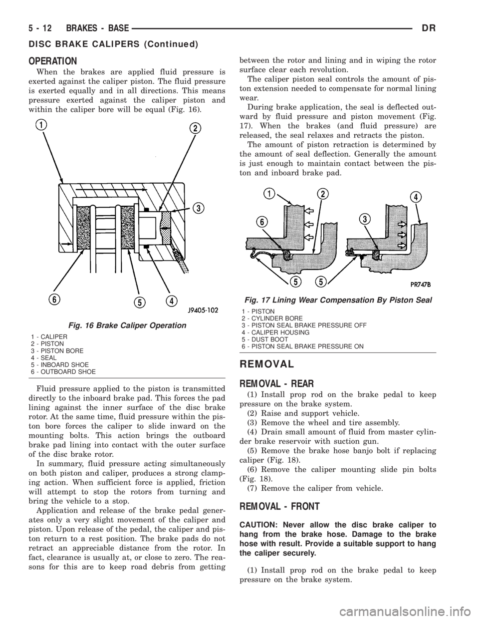 DODGE RAM 2003  Service Repair Manual OPERATION
When the brakes are applied fluid pressure is
exerted against the caliper piston. The fluid pressure
is exerted equally and in all directions. This means
pressure exerted against the caliper