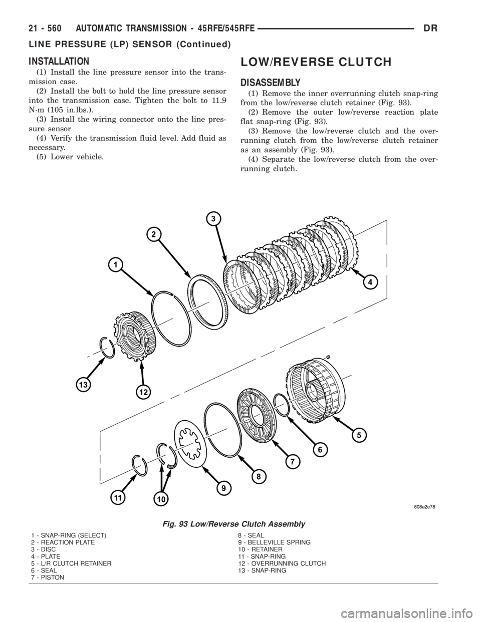 DODGE RAM 2003  Service Repair Manual INSTALLATION
(1) Install the line pressure sensor into the trans-
mission case.
(2) Install the bolt to hold the line pressure sensor
into the transmission case. Tighten the bolt to 11.9
N´m (105 in.