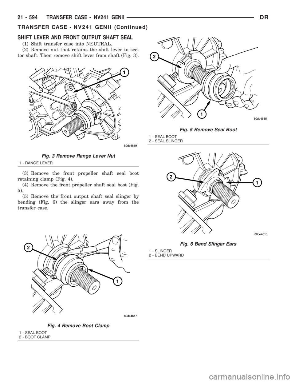 DODGE RAM 2003 Service Repair Manual SHIFT LEVER AND FRONT OUTPUT SHAFT SEAL
(1) Shift transfer case into NEUTRAL.
(2) Remove nut that retains the shift lever to sec-
tor shaft. Then remove shift lever from shaft (Fig. 3).
(3) Remove the DODGE RAM 2003 Service Repair Manual SHIFT LEVER AND FRONT OUTPUT SHAFT SEAL
(1) Shift transfer case into NEUTRAL.
(2) Remove nut that retains the shift lever to sec-
tor shaft. Then remove shift lever from shaft (Fig. 3).
(3) Remove the
