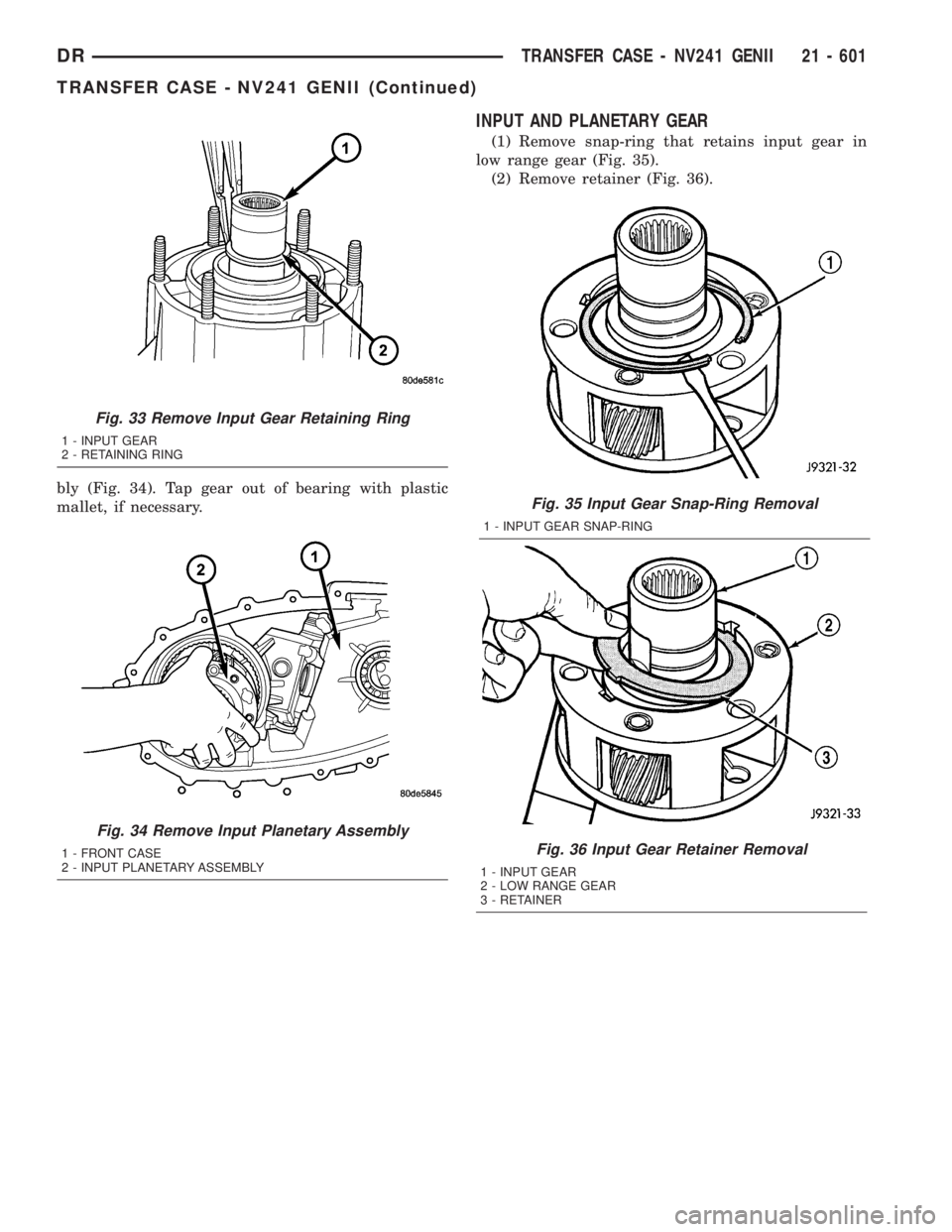 DODGE RAM 2003 Service Repair Manual bly (Fig. 34). Tap gear out of bearing with plastic
mallet, if necessary.
INPUT AND PLANETARY GEAR
(1) Remove snap-ring that retains input gear in
low range gear (Fig. 35).
(2) Remove retainer (Fig. 3 DODGE RAM 2003 Service Repair Manual bly (Fig. 34). Tap gear out of bearing with plastic
mallet, if necessary.
INPUT AND PLANETARY GEAR
(1) Remove snap-ring that retains input gear in
low range gear (Fig. 35).
(2) Remove retainer (Fig. 3