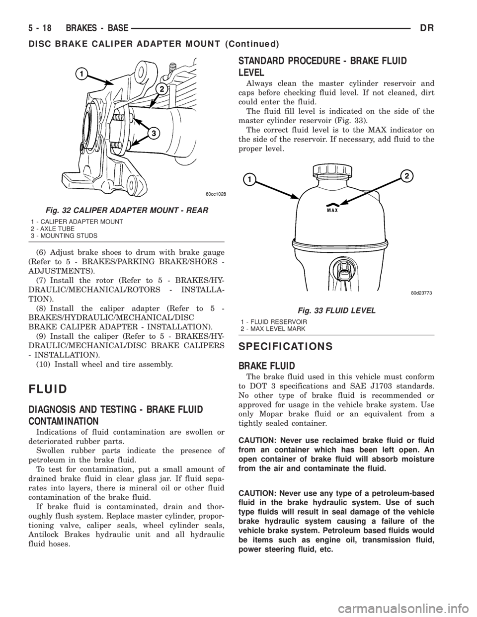DODGE RAM 2003 Service Repair Manual (6) Adjust brake shoes to drum with brake gauge
(Refer to 5 - BRAKES/PARKING BRAKE/SHOES -
ADJUSTMENTS).
(7) Install the rotor (Refer to 5 - BRAKES/HY-
DRAULIC/MECHANICAL/ROTORS - INSTALLA-
TION).
(8) DODGE RAM 2003 Service Repair Manual (6) Adjust brake shoes to drum with brake gauge
(Refer to 5 - BRAKES/PARKING BRAKE/SHOES -
ADJUSTMENTS).
(7) Install the rotor (Refer to 5 - BRAKES/HY-
DRAULIC/MECHANICAL/ROTORS - INSTALLA-
TION).
(8)
