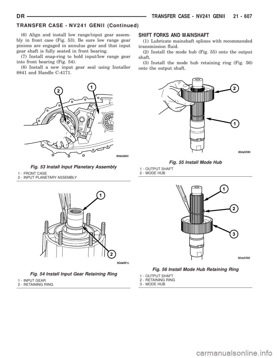 DODGE RAM 2003 Service Repair Manual (6) Align and install low range/input gear assem-
bly in front case (Fig. 53). Be sure low range gear
pinions are engaged in annulus gear and that input
gear shaft is fully seated in front bearing.
(7 DODGE RAM 2003 Service Repair Manual (6) Align and install low range/input gear assem-
bly in front case (Fig. 53). Be sure low range gear
pinions are engaged in annulus gear and that input
gear shaft is fully seated in front bearing.
(7