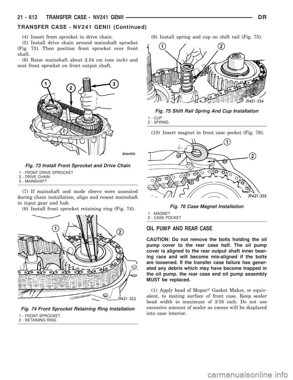 DODGE RAM 2003 Service Repair Manual (4) Insert front sprocket in drive chain.
(5) Install drive chain around mainshaft sprocket
(Fig. 73). Then position front sprocket over front
shaft.
(6) Raise mainshaft about 2.54 cm (one inch) and
s DODGE RAM 2003 Service Repair Manual (4) Insert front sprocket in drive chain.
(5) Install drive chain around mainshaft sprocket
(Fig. 73). Then position front sprocket over front
shaft.
(6) Raise mainshaft about 2.54 cm (one inch) and
s