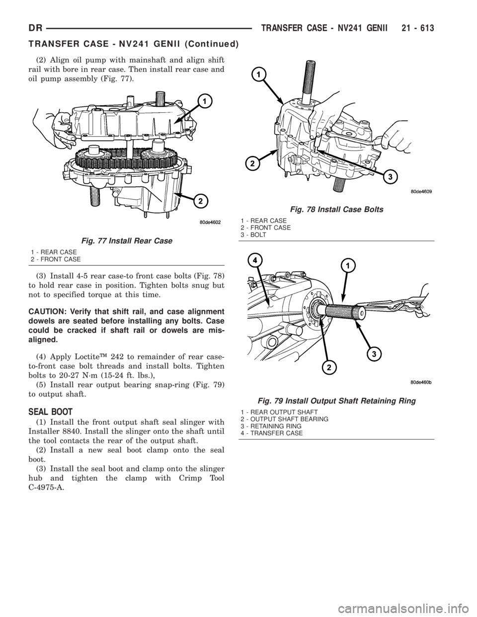 DODGE RAM 2003 Service Repair Manual (2) Align oil pump with mainshaft and align shift
rail with bore in rear case. Then install rear case and
oil pump assembly (Fig. 77).
(3) Install 4-5 rear case-to front case bolts (Fig. 78)
to hold r DODGE RAM 2003 Service Repair Manual (2) Align oil pump with mainshaft and align shift
rail with bore in rear case. Then install rear case and
oil pump assembly (Fig. 77).
(3) Install 4-5 rear case-to front case bolts (Fig. 78)
to hold r