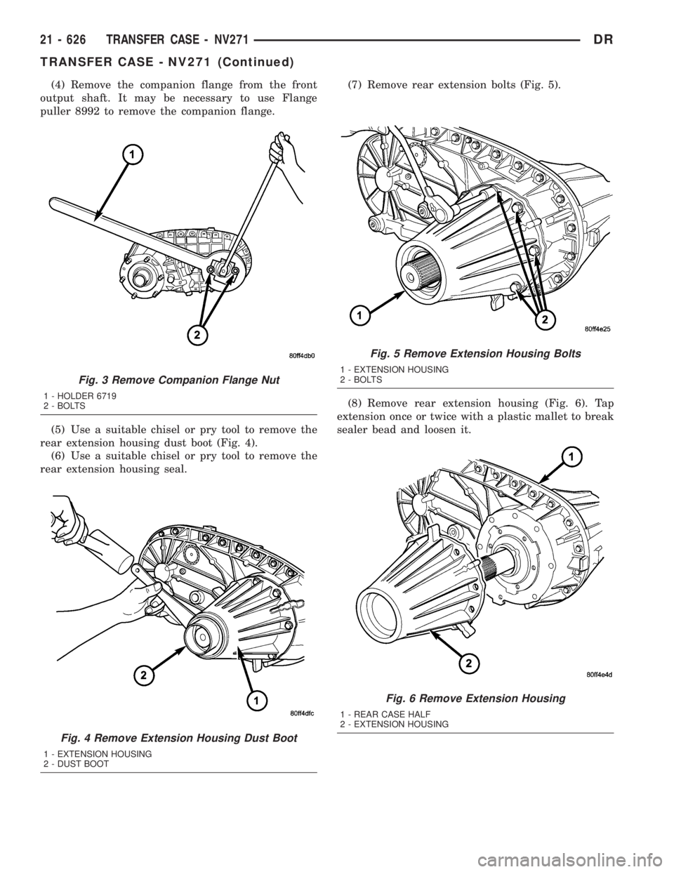DODGE RAM 2003 Service Repair Manual (4) Remove the companion flange from the front
output shaft. It may be necessary to use Flange
puller 8992 to remove the companion flange.
(5) Use a suitable chisel or pry tool to remove the
rear exte DODGE RAM 2003 Service Repair Manual (4) Remove the companion flange from the front
output shaft. It may be necessary to use Flange
puller 8992 to remove the companion flange.
(5) Use a suitable chisel or pry tool to remove the
rear exte