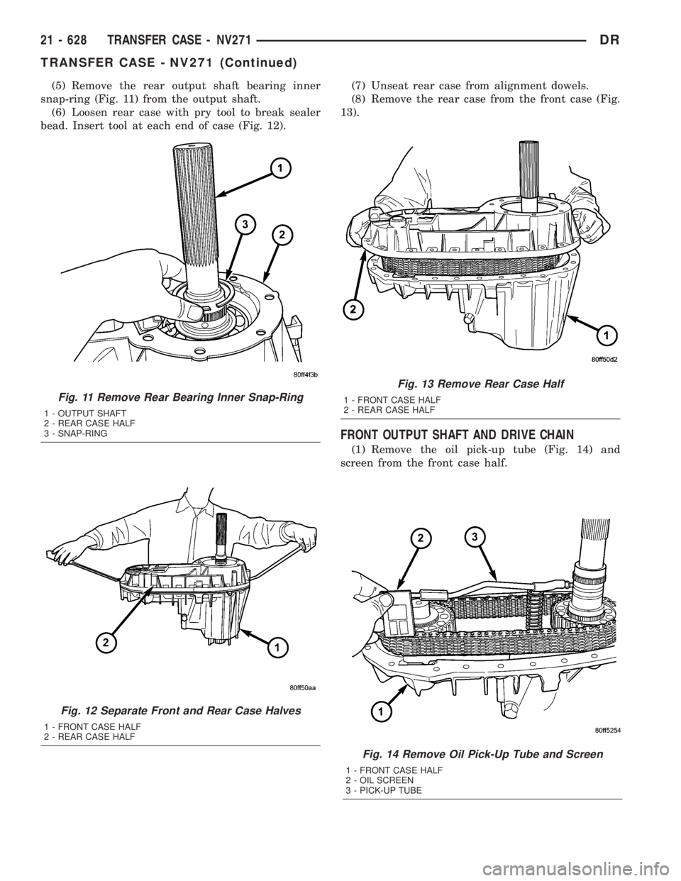 DODGE RAM 2003 Service Repair Manual (5) Remove the rear output shaft bearing inner
snap-ring (Fig. 11) from the output shaft.
(6) Loosen rear case with pry tool to break sealer
bead. Insert tool at each end of case (Fig. 12).(7) Unseat DODGE RAM 2003 Service Repair Manual (5) Remove the rear output shaft bearing inner
snap-ring (Fig. 11) from the output shaft.
(6) Loosen rear case with pry tool to break sealer
bead. Insert tool at each end of case (Fig. 12).(7) Unseat