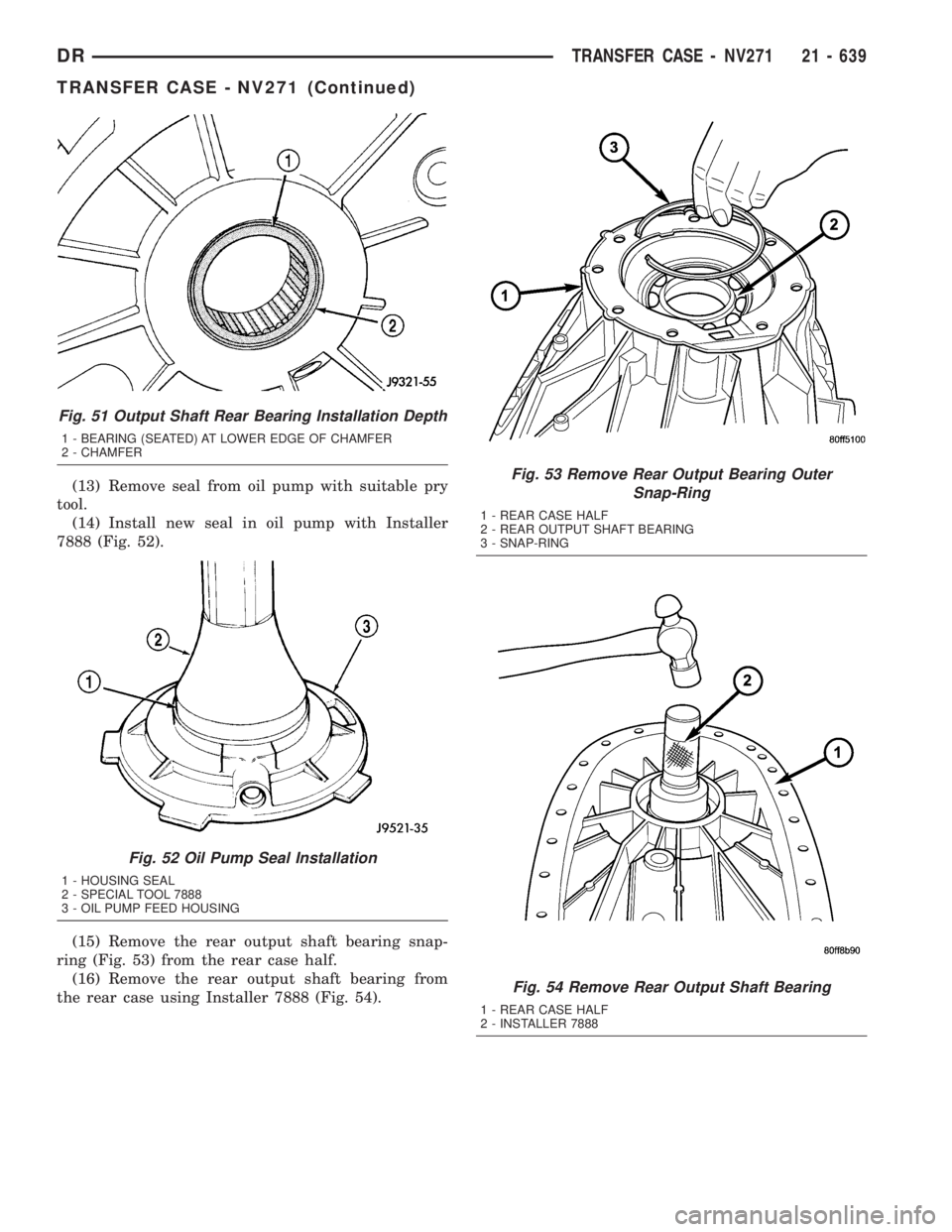 DODGE RAM 2003 Service Repair Manual (13) Remove seal from oil pump with suitable pry
tool.
(14) Install new seal in oil pump with Installer
7888 (Fig. 52).
(15) Remove the rear output shaft bearing snap-
ring (Fig. 53) from the rear cas DODGE RAM 2003 Service Repair Manual (13) Remove seal from oil pump with suitable pry
tool.
(14) Install new seal in oil pump with Installer
7888 (Fig. 52).
(15) Remove the rear output shaft bearing snap-
ring (Fig. 53) from the rear cas