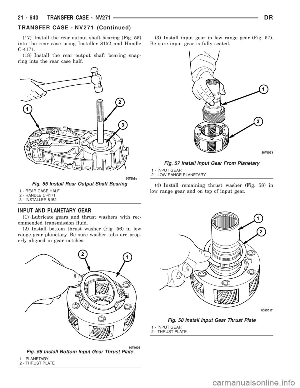 DODGE RAM 2003 Service Repair Manual (17) Install the rear output shaft bearing (Fig. 55)
into the rear case using Installer 8152 and Handle
C-4171.
(18) Install the rear output shaft bearing snap-
ring into the rear case half.
INPUT AND DODGE RAM 2003 Service Repair Manual (17) Install the rear output shaft bearing (Fig. 55)
into the rear case using Installer 8152 and Handle
C-4171.
(18) Install the rear output shaft bearing snap-
ring into the rear case half.
INPUT AND
