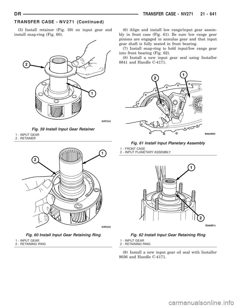 DODGE RAM 2003 Service Repair Manual (5) Install retainer (Fig. 59) on input gear and
install snap-ring (Fig. 60).(6) Align and install low range/input gear assem-
bly in front case (Fig. 61). Be sure low range gear
pinions are engaged i DODGE RAM 2003 Service Repair Manual (5) Install retainer (Fig. 59) on input gear and
install snap-ring (Fig. 60).(6) Align and install low range/input gear assem-
bly in front case (Fig. 61). Be sure low range gear
pinions are engaged i