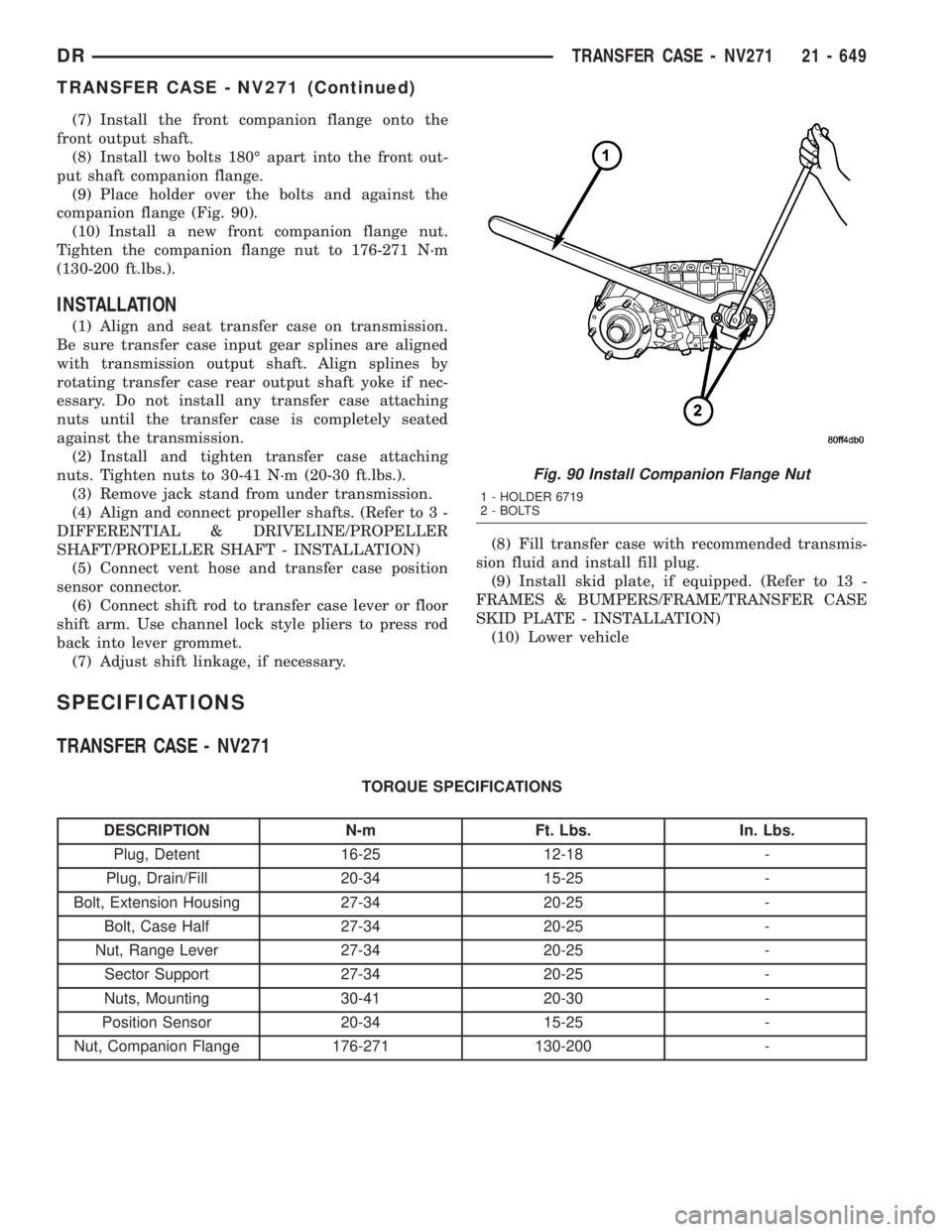 DODGE RAM 2003  Service Repair Manual (7) Install the front companion flange onto the
front output shaft.
(8) Install two bolts 180É apart into the front out-
put shaft companion flange.
(9) Place holder over the bolts and against the
co