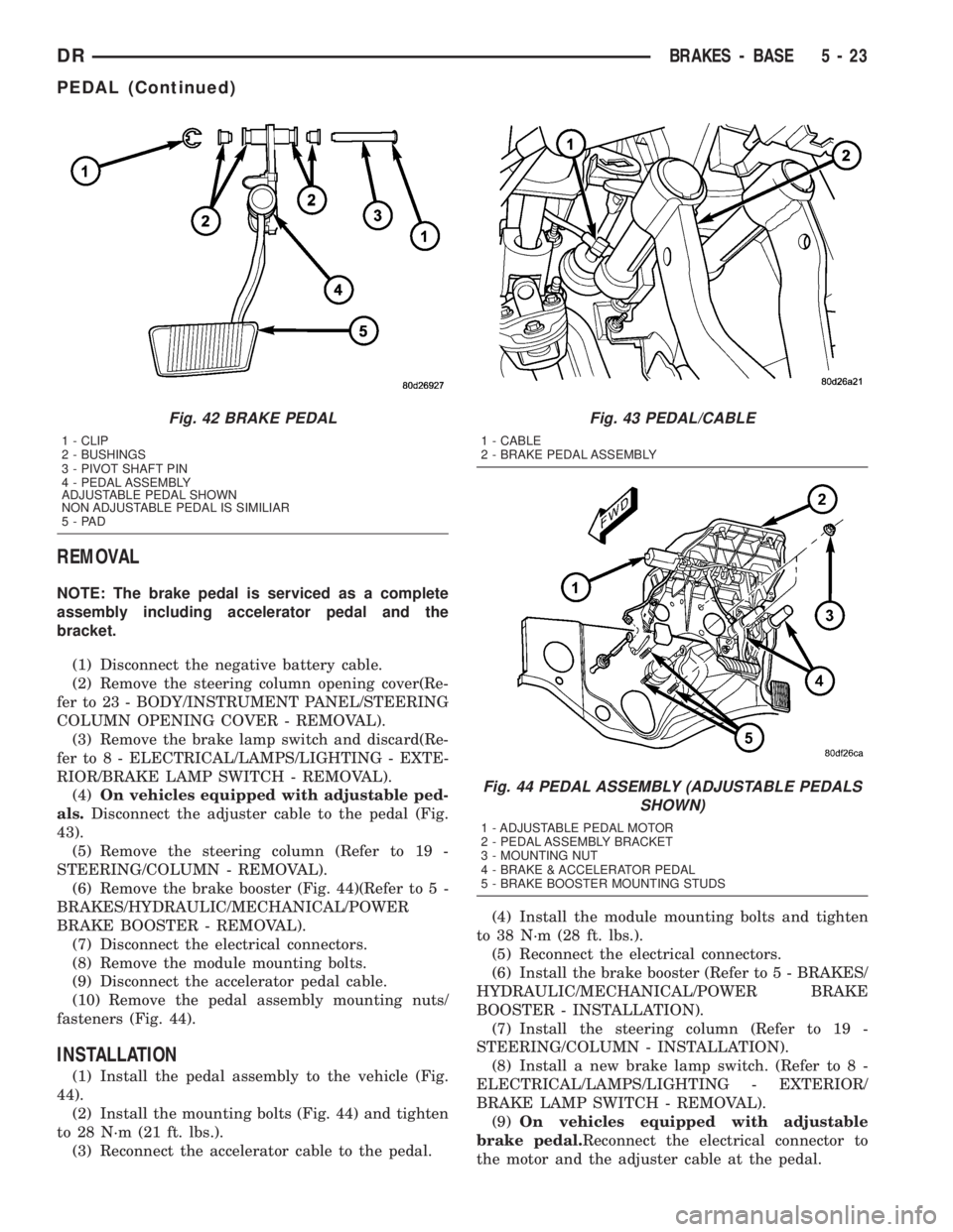DODGE RAM 2003 Service Repair Manual REMOVAL
NOTE: The brake pedal is serviced as a complete
assembly including accelerator pedal and the
bracket.
(1) Disconnect the negative battery cable.
(2) Remove the steering column opening cover(Re DODGE RAM 2003 Service Repair Manual REMOVAL
NOTE: The brake pedal is serviced as a complete
assembly including accelerator pedal and the
bracket.
(1) Disconnect the negative battery cable.
(2) Remove the steering column opening cover(Re