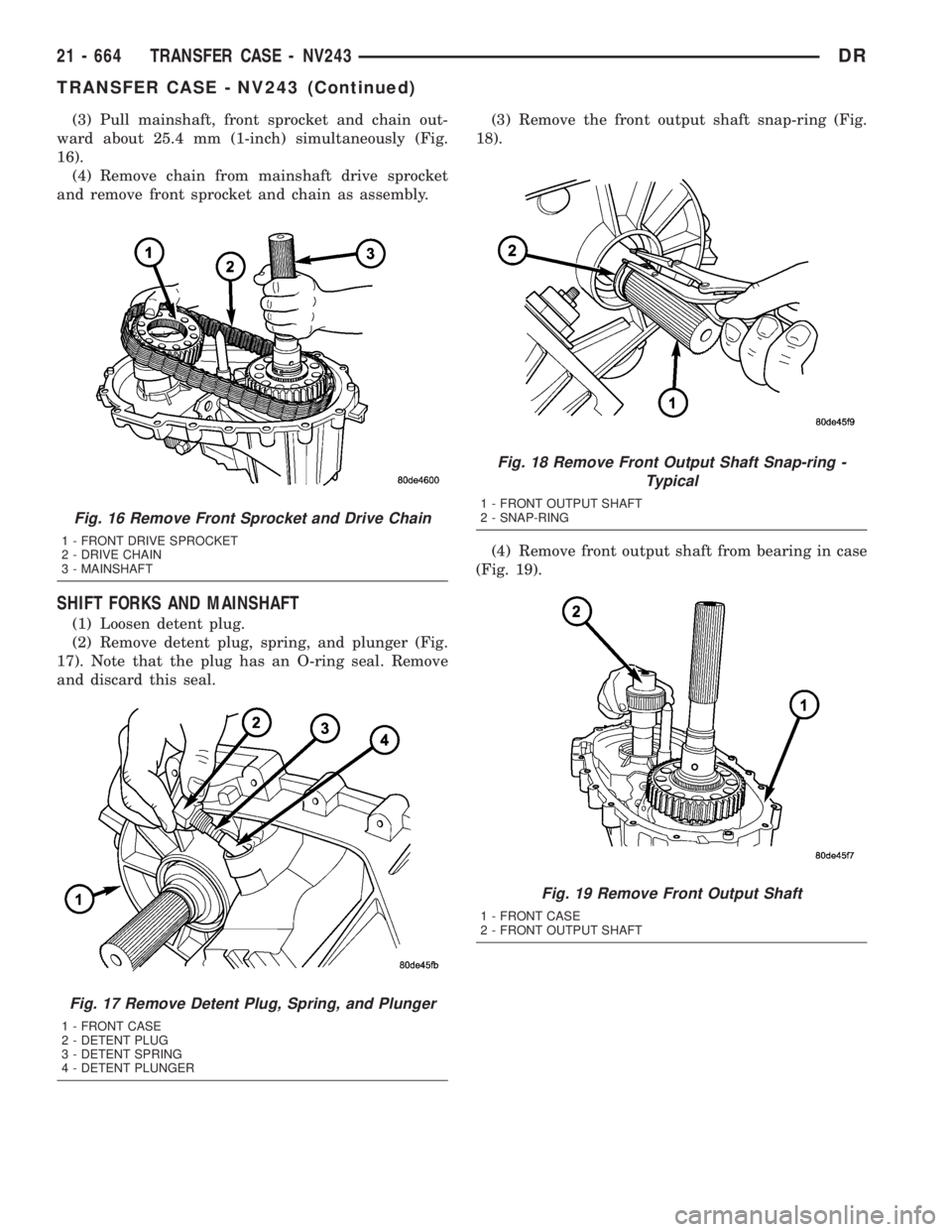 DODGE RAM 2003 Service Repair Manual (3) Pull mainshaft, front sprocket and chain out-
ward about 25.4 mm (1-inch) simultaneously (Fig.
16).
(4) Remove chain from mainshaft drive sprocket
and remove front sprocket and chain as assembly.
DODGE RAM 2003 Service Repair Manual (3) Pull mainshaft, front sprocket and chain out-
ward about 25.4 mm (1-inch) simultaneously (Fig.
16).
(4) Remove chain from mainshaft drive sprocket
and remove front sprocket and chain as assembly.