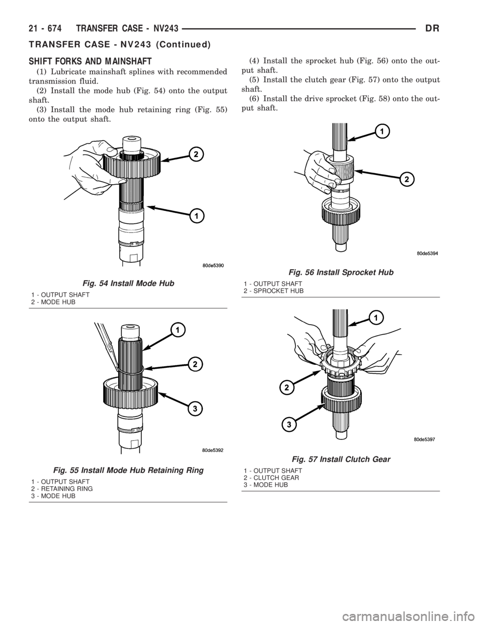DODGE RAM 2003 Service Repair Manual SHIFT FORKS AND MAINSHAFT
(1) Lubricate mainshaft splines with recommended
transmission fluid.
(2) Install the mode hub (Fig. 54) onto the output
shaft.
(3) Install the mode hub retaining ring (Fig. 5 DODGE RAM 2003 Service Repair Manual SHIFT FORKS AND MAINSHAFT
(1) Lubricate mainshaft splines with recommended
transmission fluid.
(2) Install the mode hub (Fig. 54) onto the output
shaft.
(3) Install the mode hub retaining ring (Fig. 5