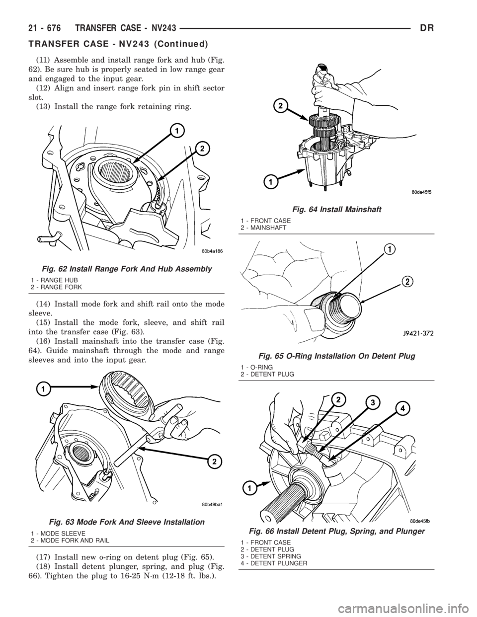 DODGE RAM 2003 Service Repair Manual (11) Assemble and install range fork and hub (Fig.
62). Be sure hub is properly seated in low range gear
and engaged to the input gear.
(12) Align and insert range fork pin in shift sector
slot.
(13) DODGE RAM 2003 Service Repair Manual (11) Assemble and install range fork and hub (Fig.
62). Be sure hub is properly seated in low range gear
and engaged to the input gear.
(12) Align and insert range fork pin in shift sector
slot.
(13)
