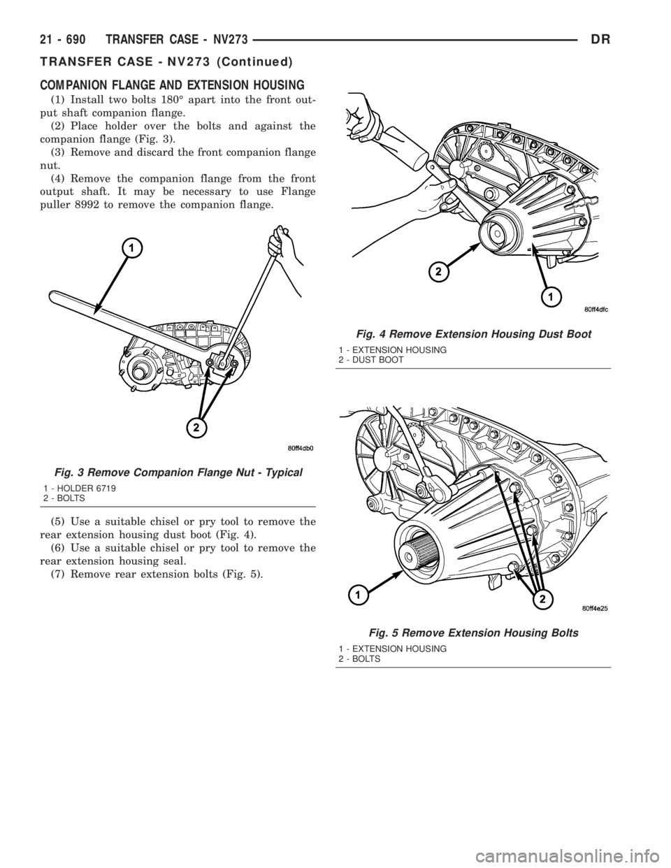 DODGE RAM 2003 Service Repair Manual COMPANION FLANGE AND EXTENSION HOUSING
(1) Install two bolts 180É apart into the front out-
put shaft companion flange.
(2) Place holder over the bolts and against the
companion flange (Fig. 3).
(3) DODGE RAM 2003 Service Repair Manual COMPANION FLANGE AND EXTENSION HOUSING
(1) Install two bolts 180É apart into the front out-
put shaft companion flange.
(2) Place holder over the bolts and against the
companion flange (Fig. 3).
(3)