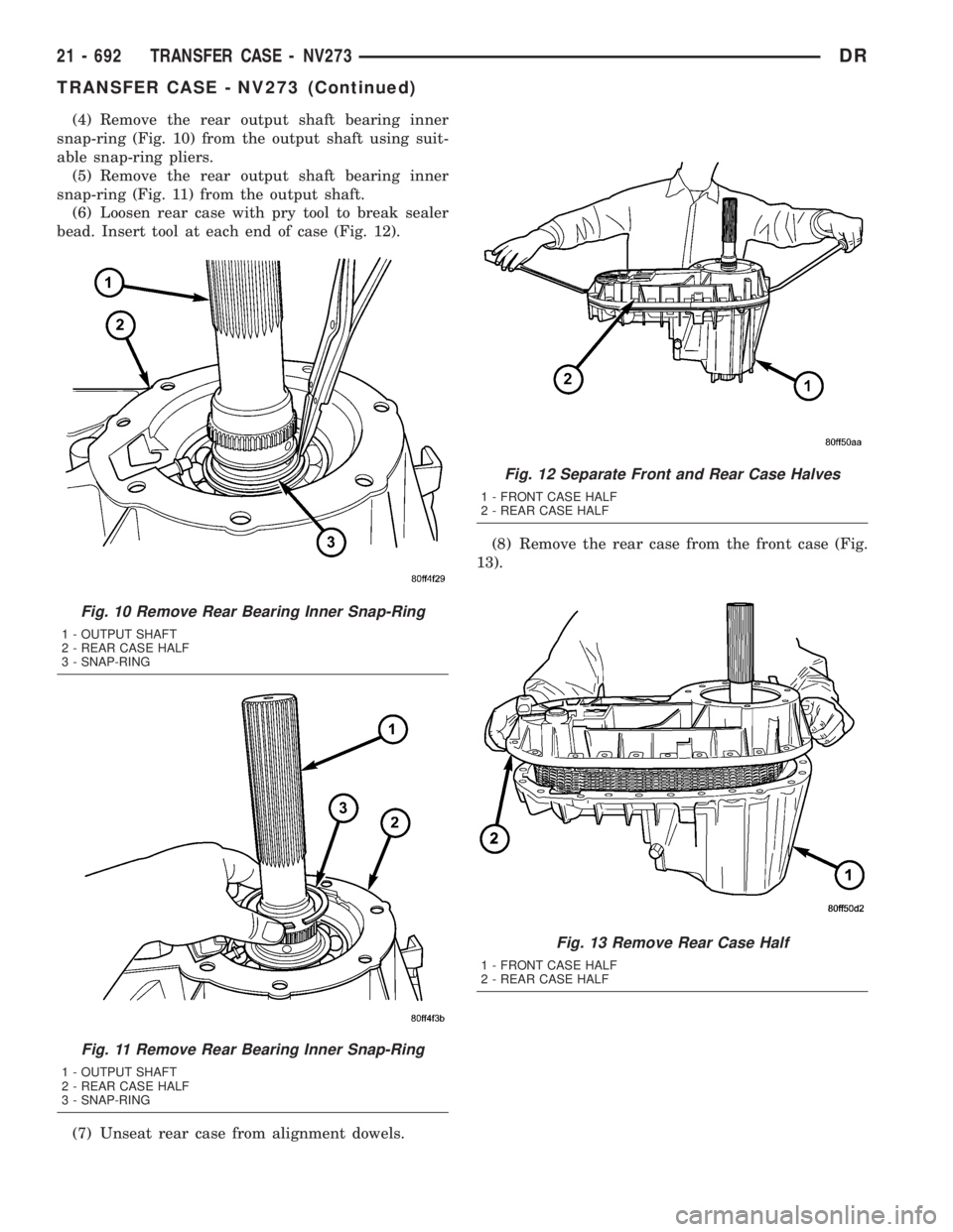 DODGE RAM 2003 Service Repair Manual (4) Remove the rear output shaft bearing inner
snap-ring (Fig. 10) from the output shaft using suit-
able snap-ring pliers.
(5) Remove the rear output shaft bearing inner
snap-ring (Fig. 11) from the DODGE RAM 2003 Service Repair Manual (4) Remove the rear output shaft bearing inner
snap-ring (Fig. 10) from the output shaft using suit-
able snap-ring pliers.
(5) Remove the rear output shaft bearing inner
snap-ring (Fig. 11) from the
